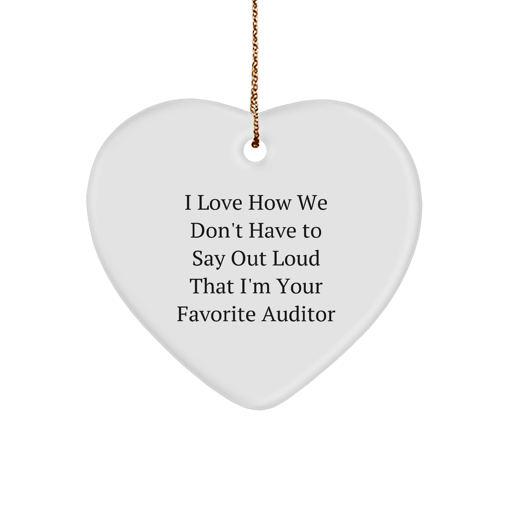 Auditor's Favorite Heart Ornament, I Love How We Don't Have To Say Out Loud That I'm Your Favorite Auditor, White Sturdy MDF, Gold-Tone, Christmas Unique Gift for Auditor, Friends, Family, and Coworkers - Image 1