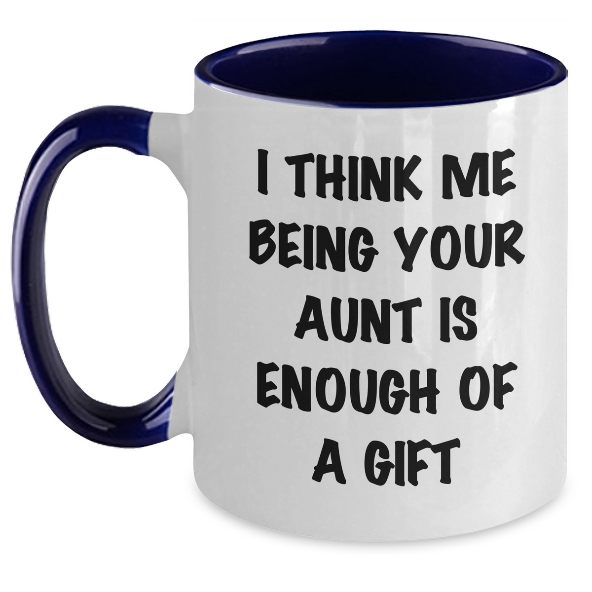 Funny Aunt Gifts - I Think Me Being Your Aunt Is Enough Of A Gift - Two Tone Coffee Mug for Mother's Day - Main