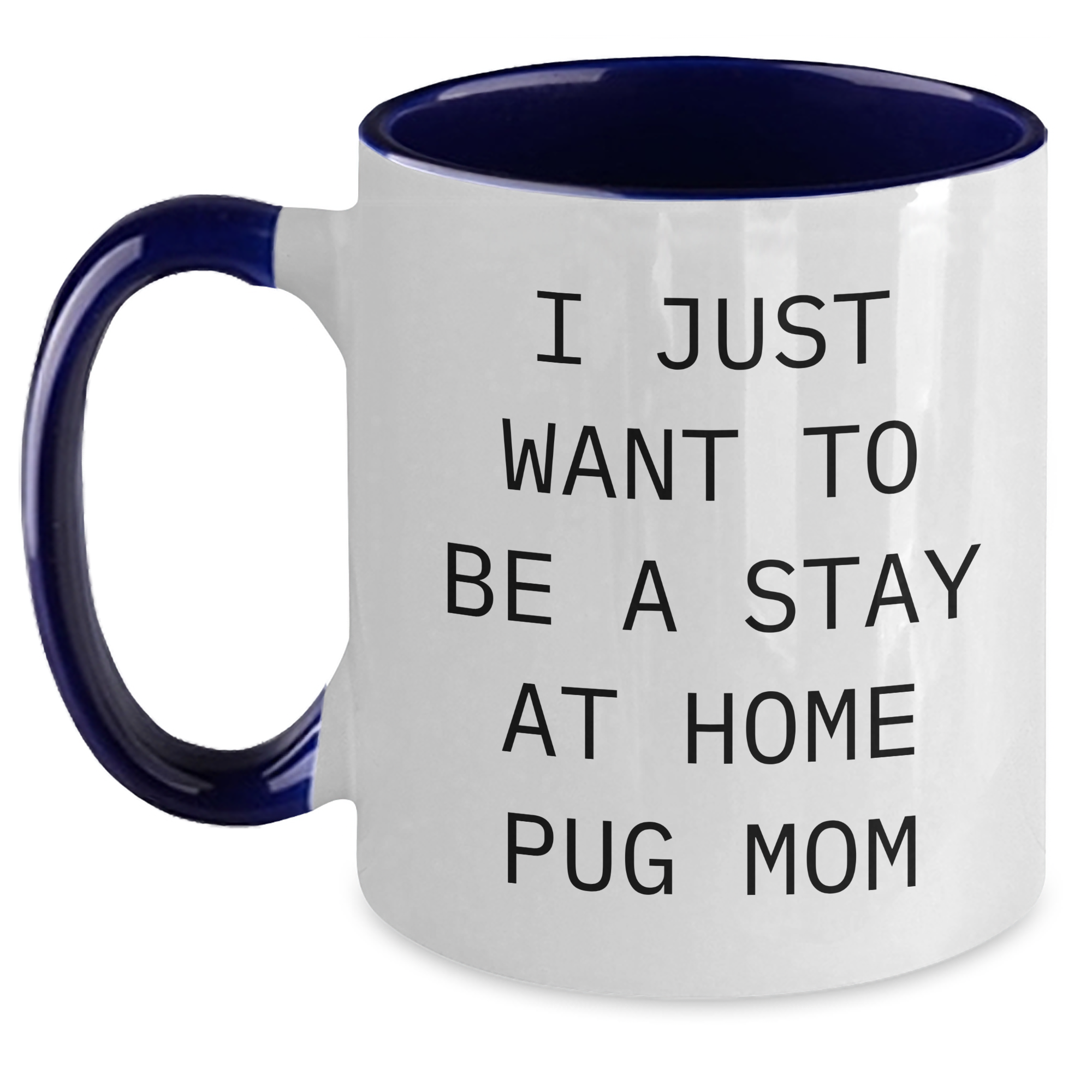 Funny Pug Dog Mom Gifts for Men - I Just Want To Be A Stay At Home Pug Mom Two Tone Coffee Mug, Father's Day Unique Gifts from Family, Friends, or Coworkers - Main