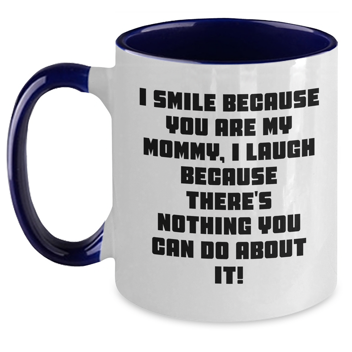 Funny Mommy Gifts from Men - I Smile Because You Are My Mommy, I Laugh Because There's Nothing You Can Do About It! Two Tone Coffee Mug for Mommy on Mother's Day - Main