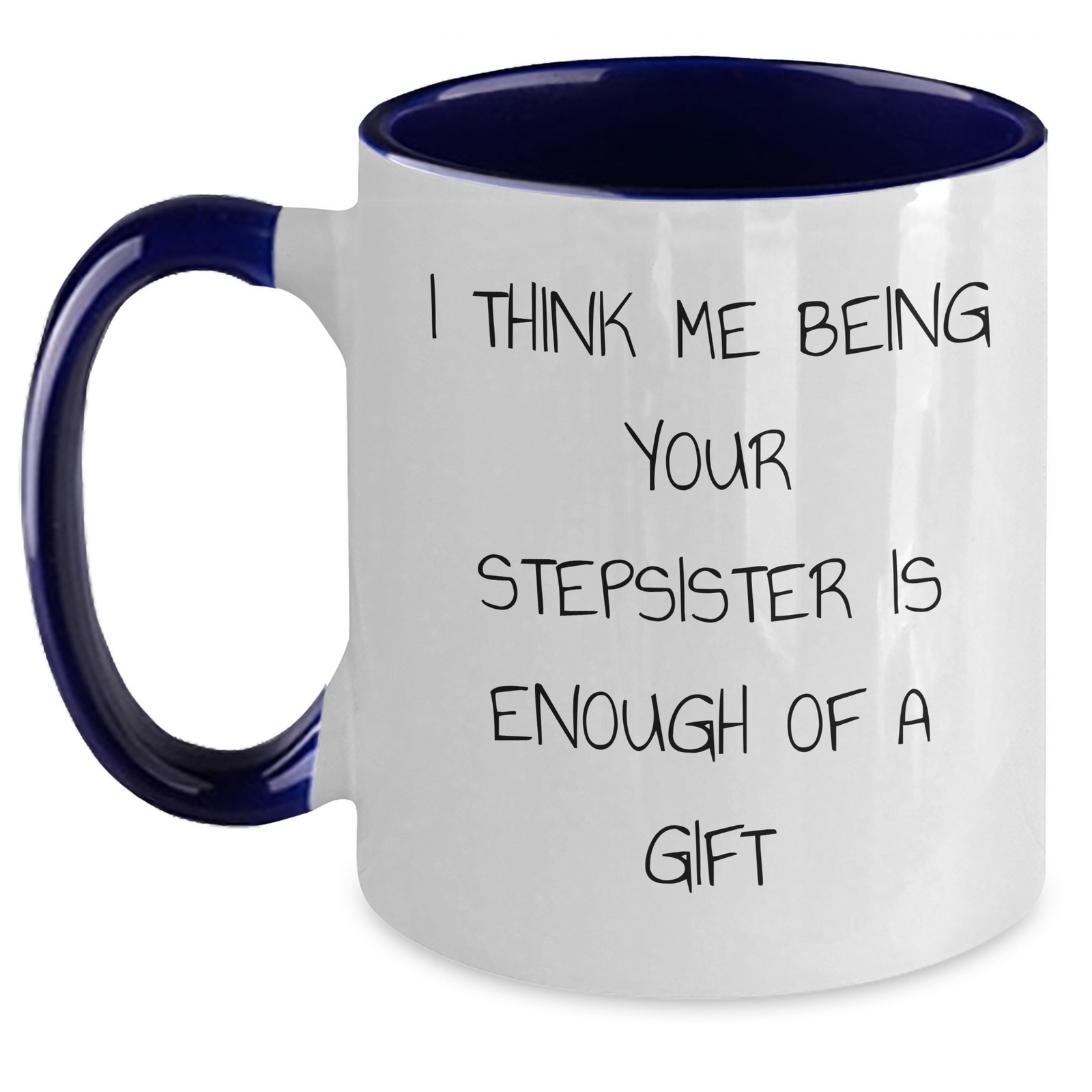 Funny Stepsister Gifts - I Think Me Being Your Stepsister Is Enough Of A Gift, Unique Two Tone Coffee Mugs for Father's Day from Family - Main