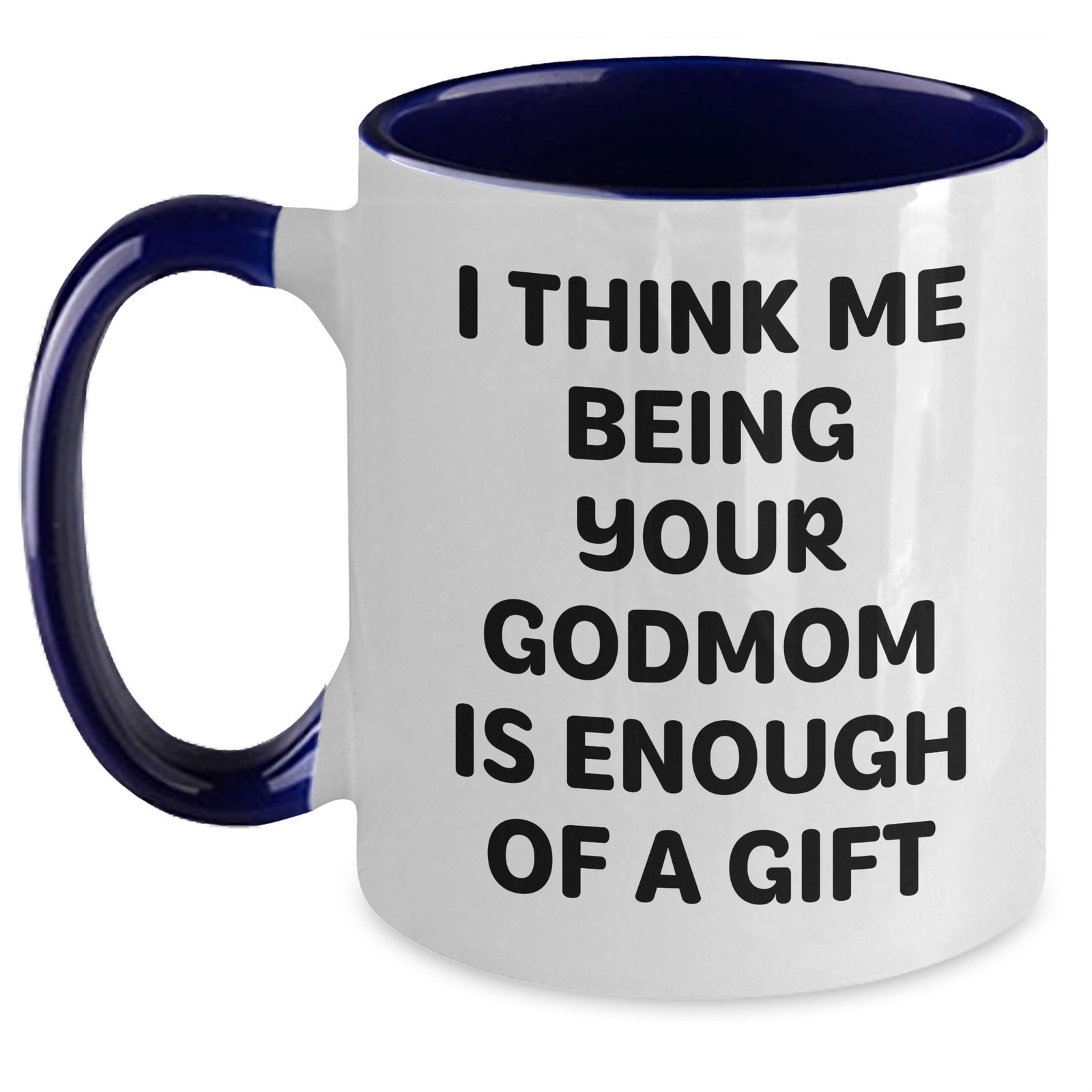 Funny Godmom Gifts from Men to Women - I Think Me Being Your Godmom Is Enough Of A Gift, Two Tone Coffee Mug for Mother's Day - Main