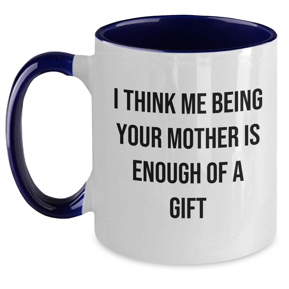 Funny Mom Gifts, I Think Me Being Your Mother Is Enough Of A Gift, Two Tone Coffee Mug, Father's Day Unique Gifts from Mom to Men - Main
