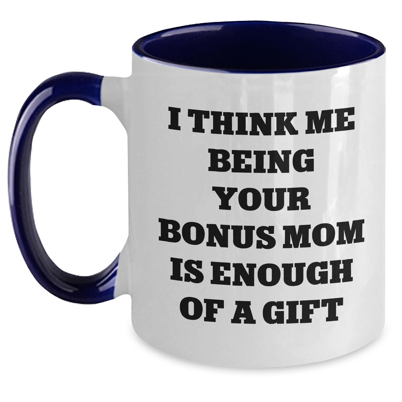 Funny Bonus Mom Gifts from Men to Bonus Mom - Two Tone Coffee Mug Quote 'I Think Me Being Your Bonus Mom Is Enough Of A Gift' for Father's Day Unique Gifts - Main