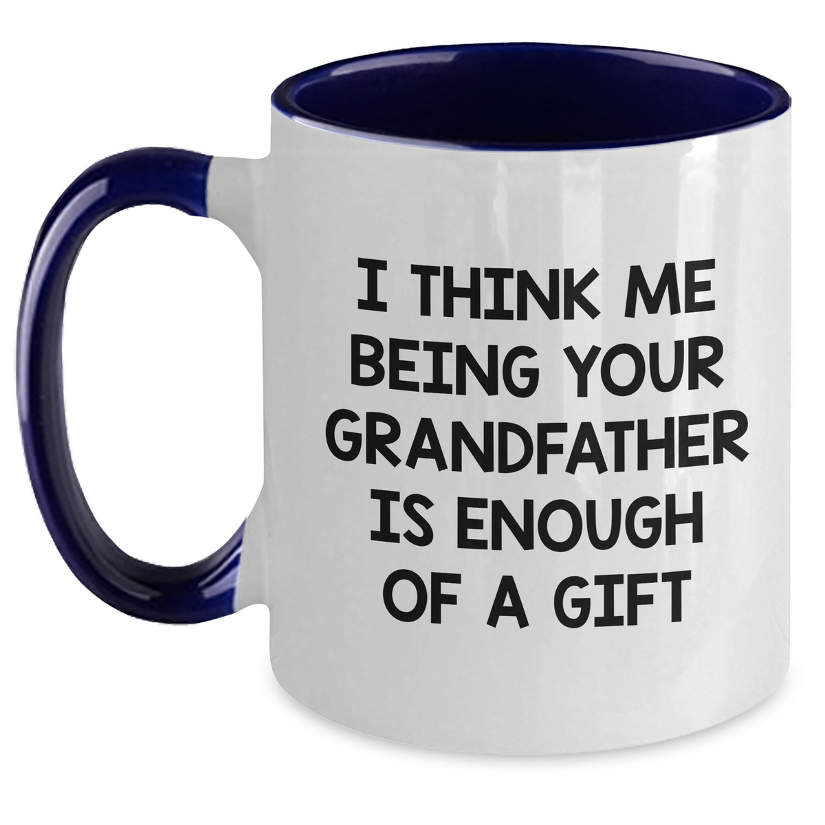 Funny Grandfather Gifts - I Think Me Being Your Grandfather Is Enough Of A Gift Two Tone Coffee Mug for Father's Day, Gifts from Men to Grandfather, 11oz Ceramic Mug - Main