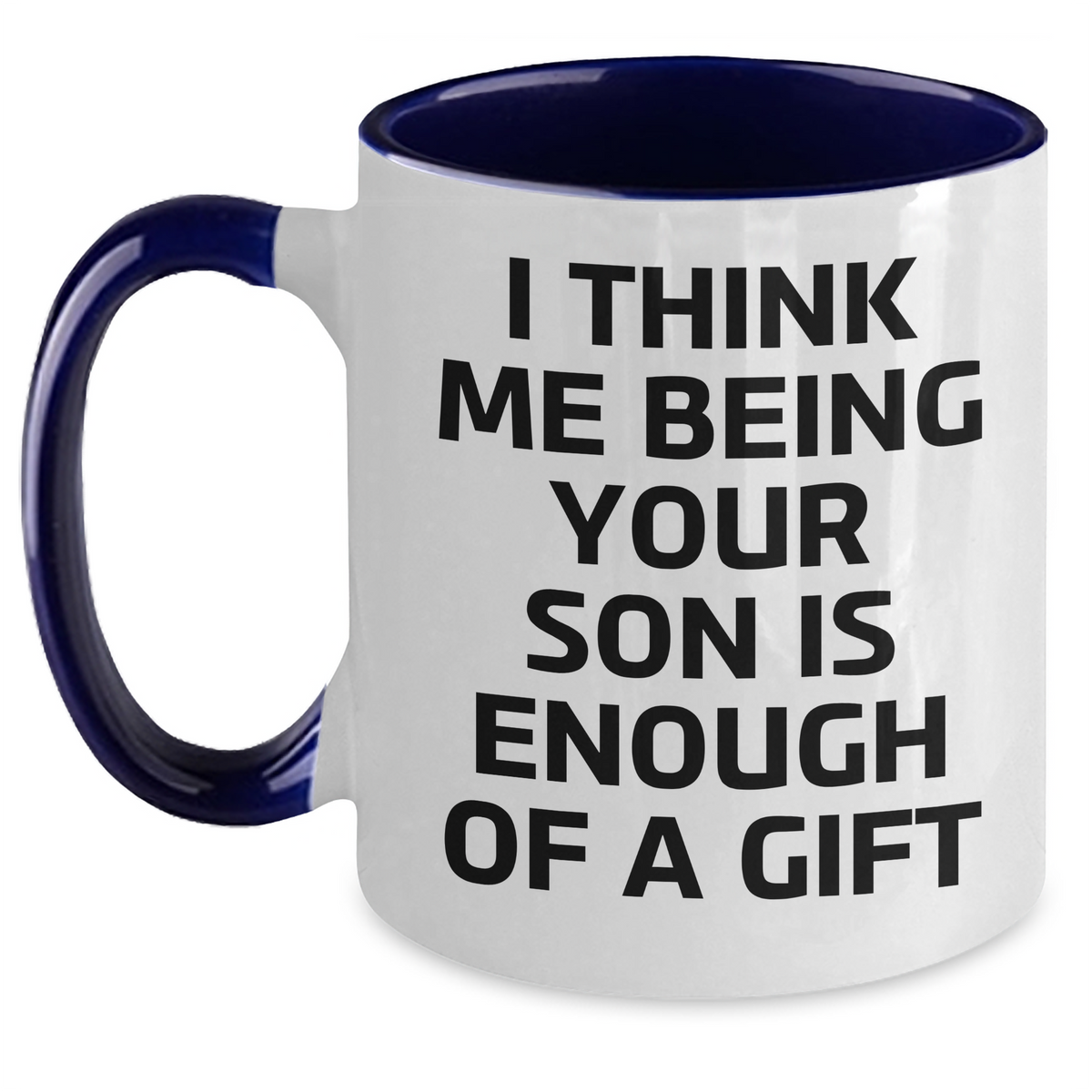 Funny Son Gifts from Mom - I Think Me Being Your Son Is Enough Of A Gift Graduation Two Tone Coffee Mug - Main