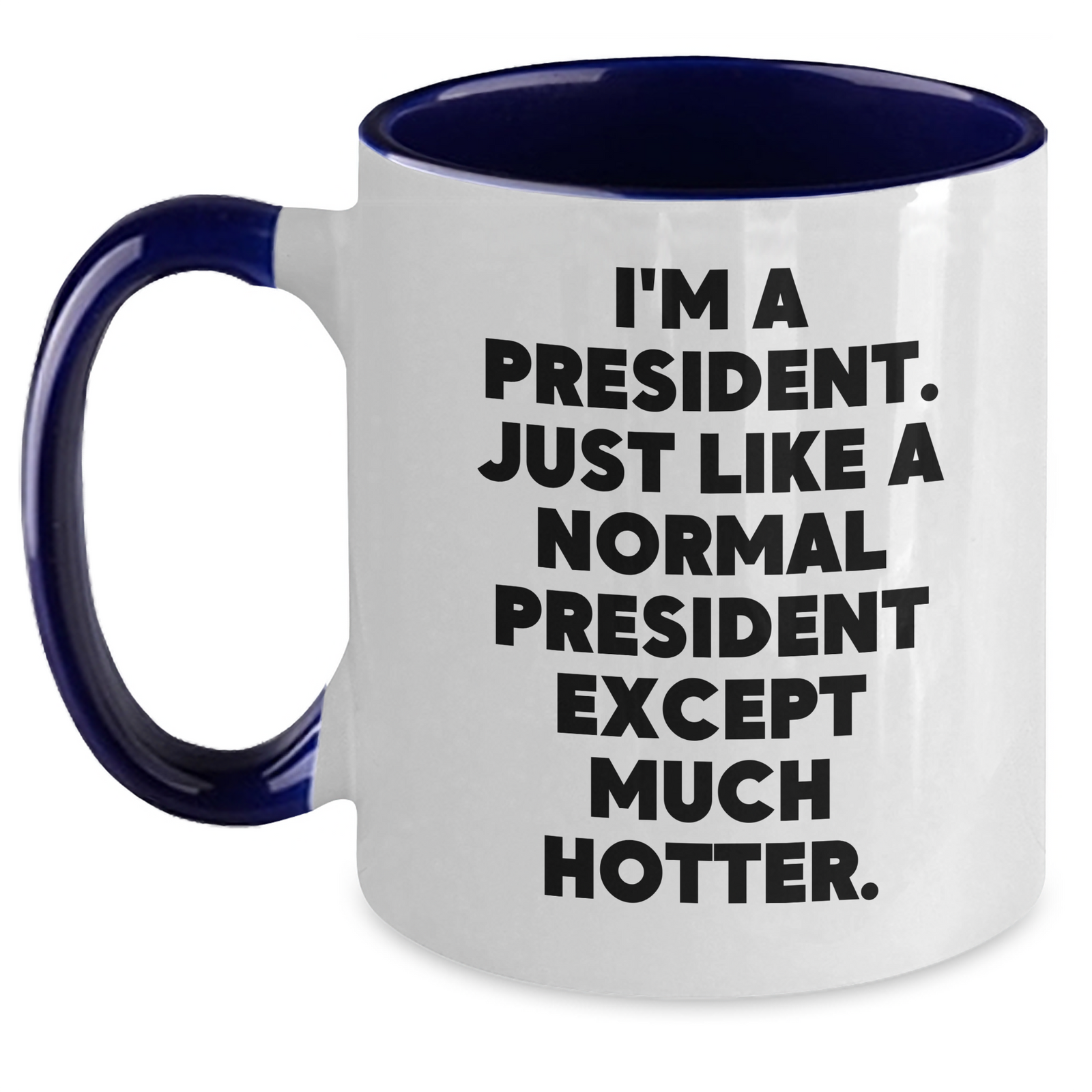 Funny President Gifts: I'm A President. Just Like A Normal President Except Much Hotter. Two Tone Coffee Mug for President's Day, Unique Gifts from Friends, Coworkers, or Family - Main