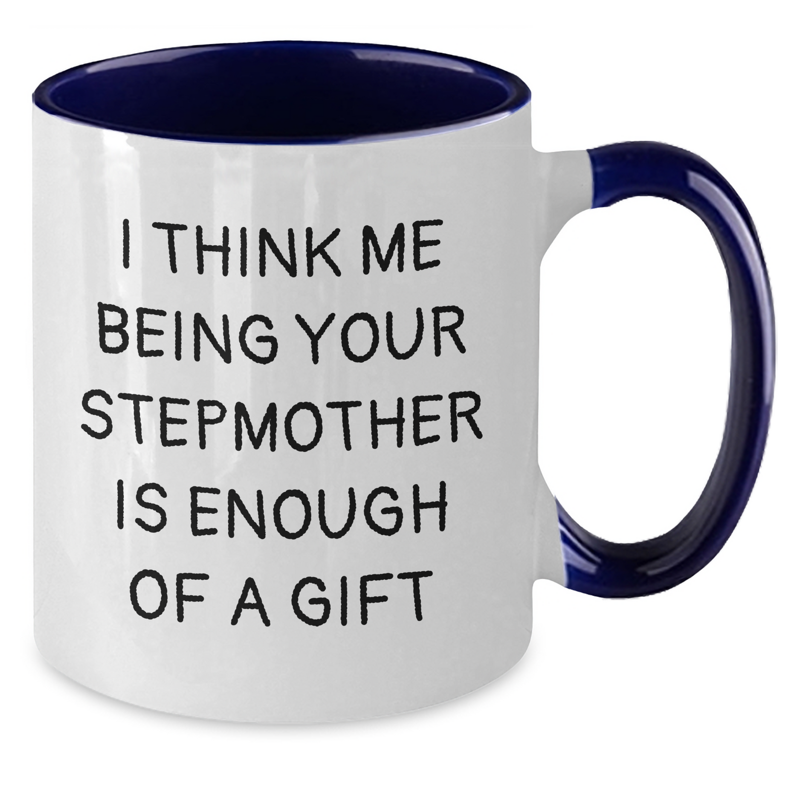 Funny Stepmother Gifts, 'I Think Me Being Your Stepmother Is Enough Of A Gift' Two Tone Coffee Mug for Men, Women, Family, and Friends on Father's Day - Additional