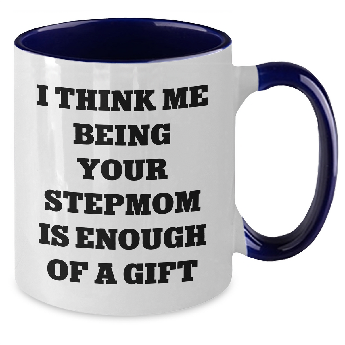 Funny Stepmom Gifts Two Tone Coffee Mugs I Think Me Being Your Stepmom Is Enough Of A Gift Gifts from Family - Additional