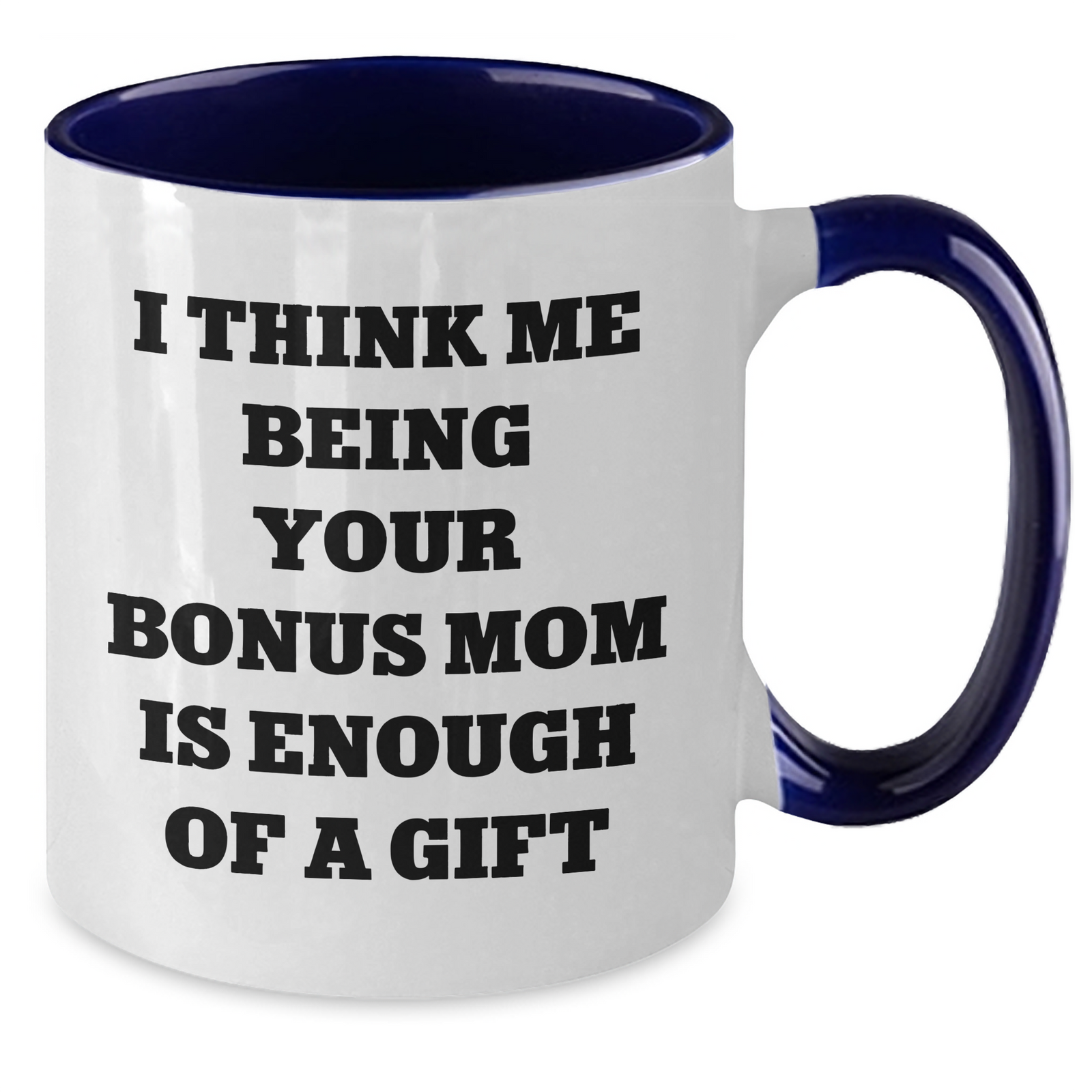 Funny Bonus Mom Gifts from Men to Bonus Mom - Two Tone Coffee Mug Quote 'I Think Me Being Your Bonus Mom Is Enough Of A Gift' for Father's Day Unique Gifts - Additional