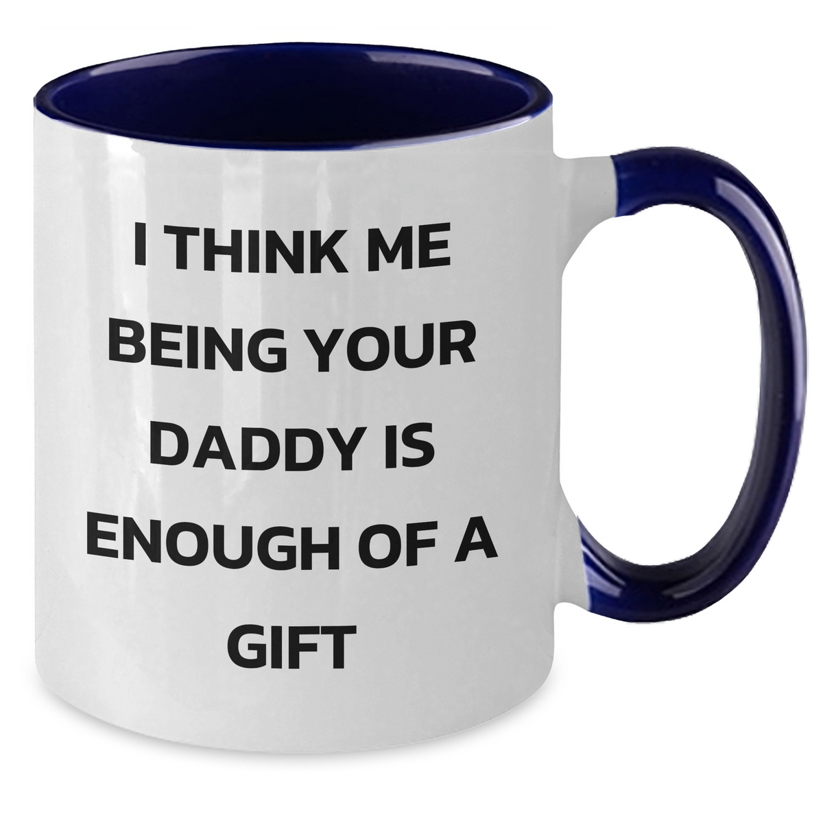 Funny Daddy Gifts from Men - Two Tone Coffee Mug, 'I Think Me Being Your Daddy Is Enough Of A Gift' Quote, Unique Father's Day Unique Gift for Daddy, Gifts for Daddy from Family - Additional