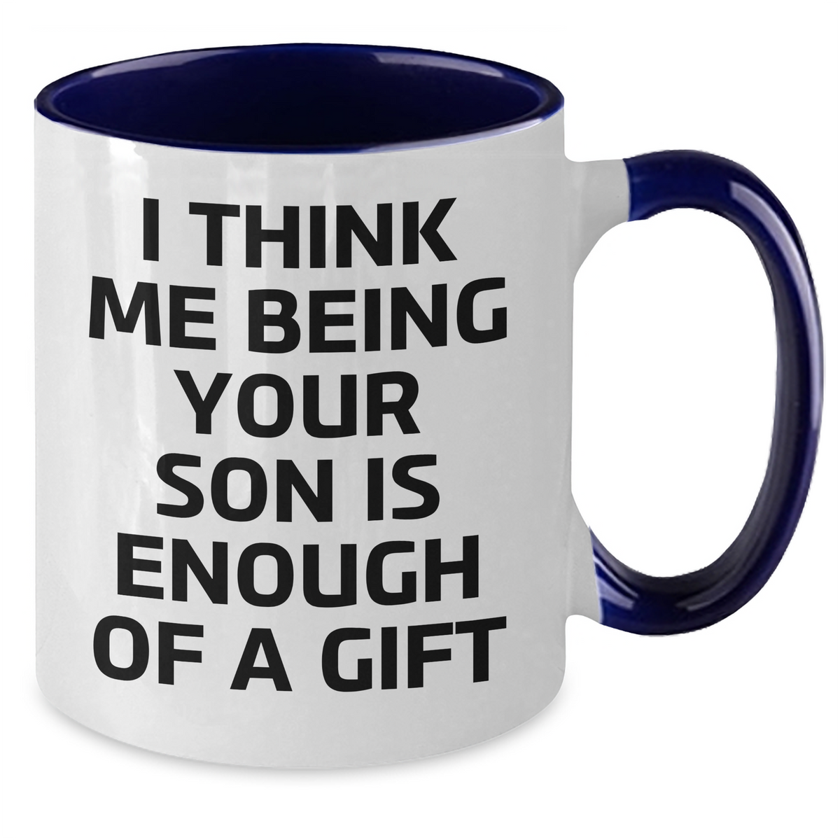 Funny Son Gifts from Mom - I Think Me Being Your Son Is Enough Of A Gift Graduation Two Tone Coffee Mug - Additional