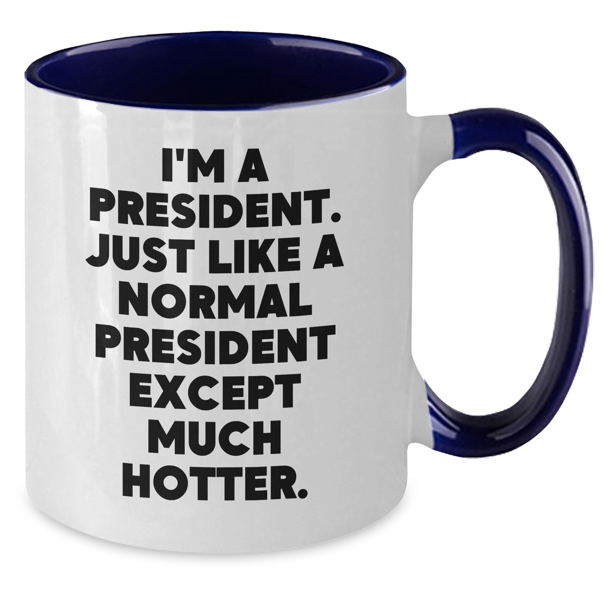 Funny President Gifts: I'm A President. Just Like A Normal President Except Much Hotter. Two Tone Coffee Mug for President's Day, Unique Gifts from Friends, Coworkers, or Family - Additional