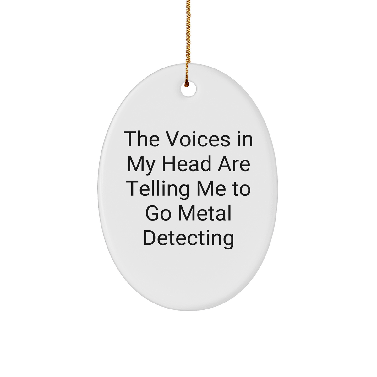 Metal Detecting Gifts from Friends - Oval Ornament with Funny Quote &#39;The Voices In My Head Are Telling Me To Go Metal Detecting&#39; for Christmas - Image 1