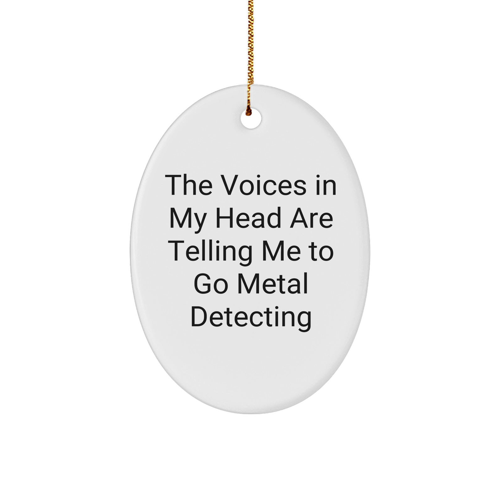 Metal Detecting Gifts from Friends - Oval Ornament with Funny Quote 'The Voices In My Head Are Telling Me To Go Metal Detecting' for Christmas - Image 1