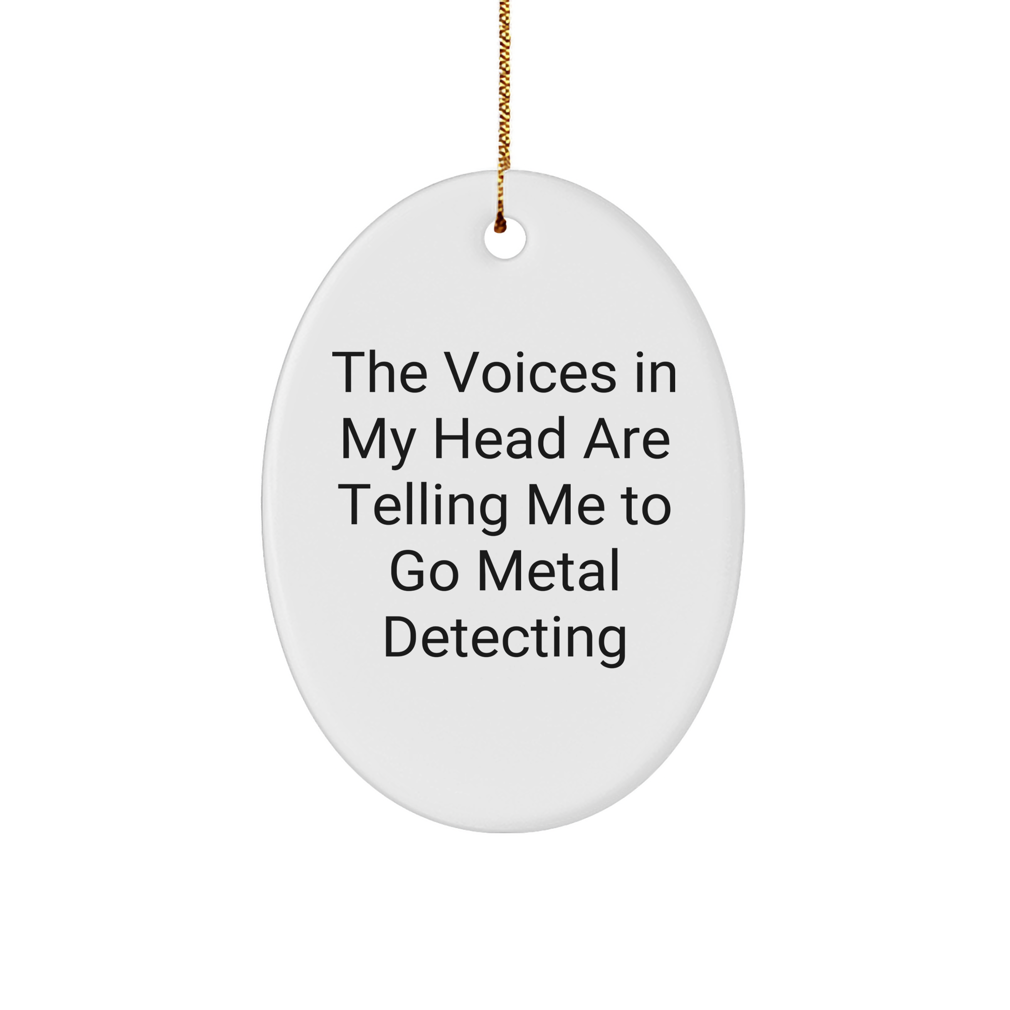 Metal Detecting Gifts from Friends - Oval Ornament with Funny Quote 'The Voices In My Head Are Telling Me To Go Metal Detecting' for Christmas - Image 1