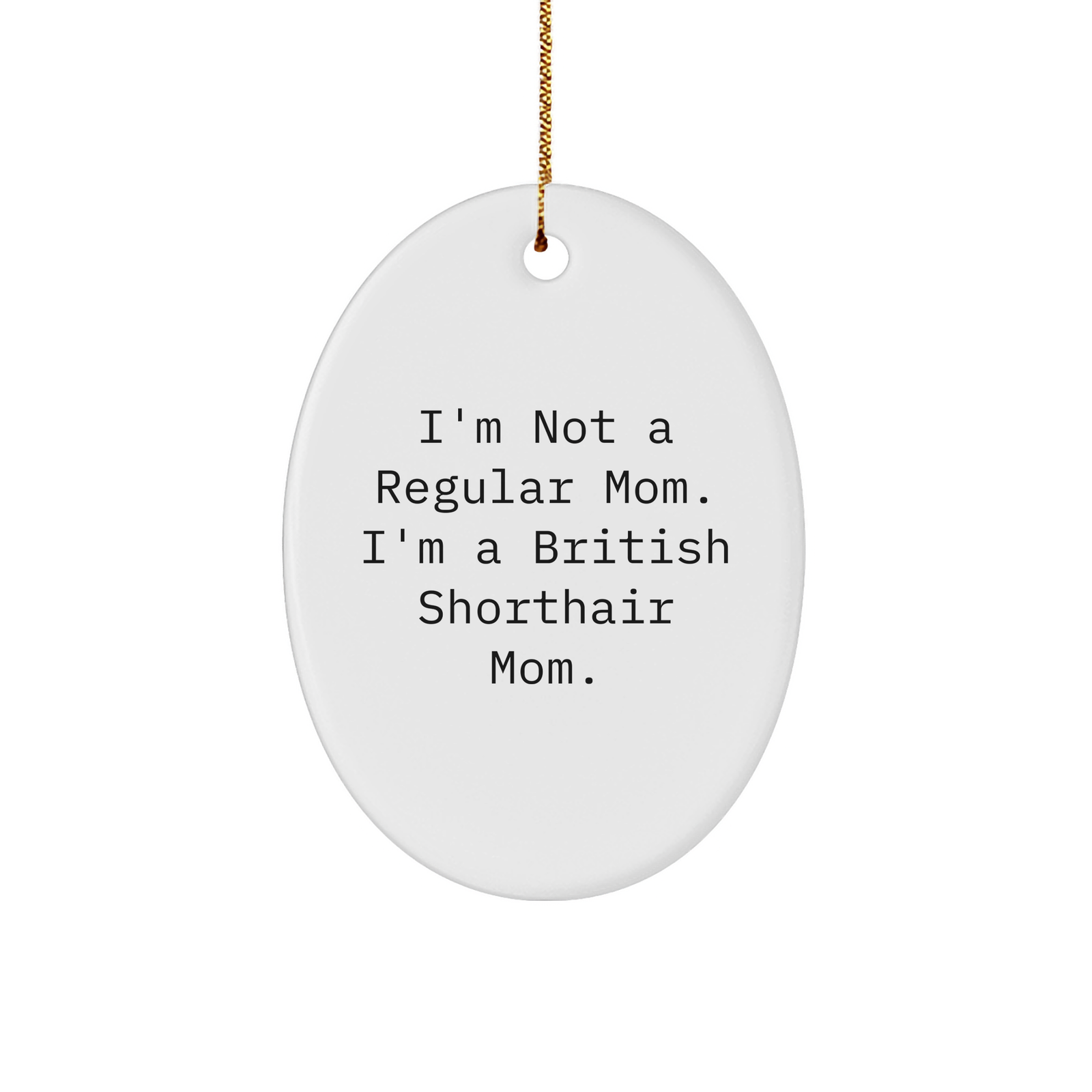 British Shorthair Cat Mom Funny Gifts from Family, Oval Ornament for Christmas Unique Gifts, Inspired by I'm Not a Regular Mom. I'm a British Shorthair Mom. for Cat Lovers - Image 1