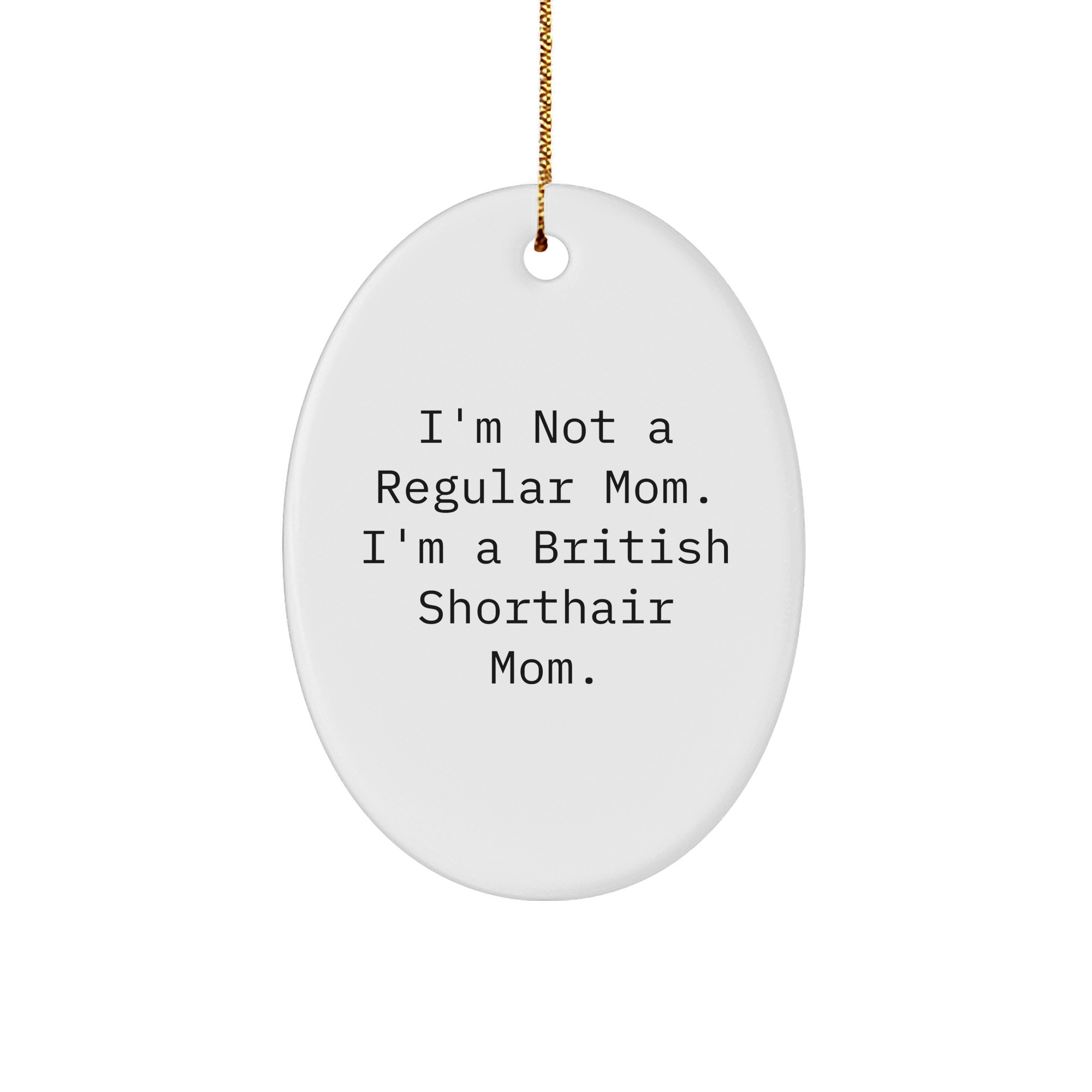 British Shorthair Cat Mom Funny Gifts from Family, Oval Ornament for Christmas Unique Gifts, Inspired by I'm Not a Regular Mom. I'm a British Shorthair Mom. for Cat Lovers - Image 1