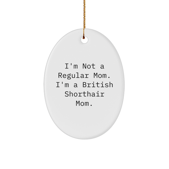 British Shorthair Cat Mom Funny Gifts from Family, Oval Ornament for Christmas Unique Gifts, Inspired by I'm Not a Regular Mom. I'm a British Shorthair Mom. for Cat Lovers - Image 1