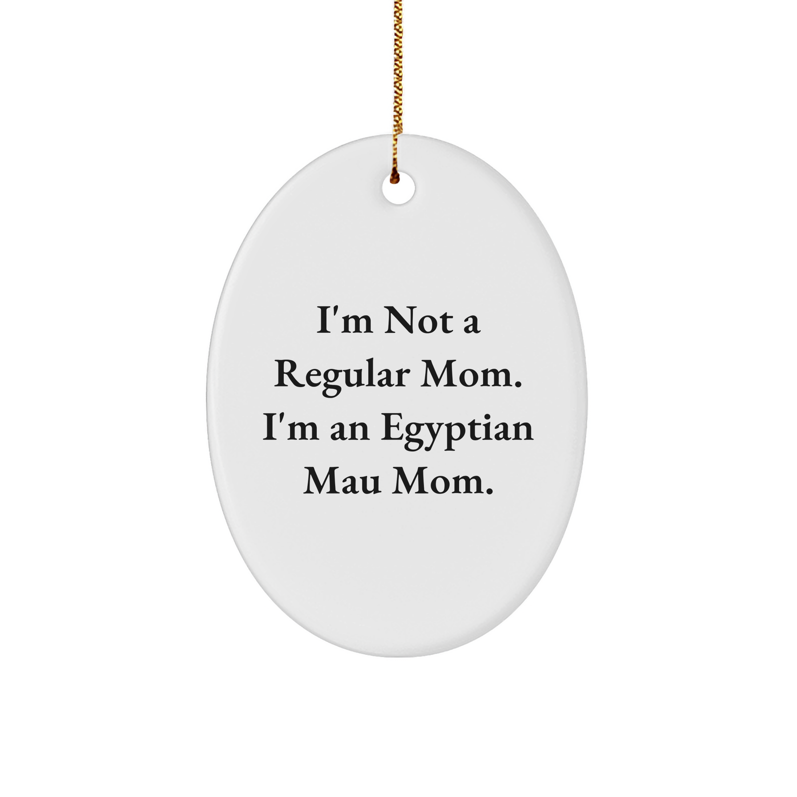 Egyptian Mau Cat Mom Unique Gifts for Christmas, 'I'm Not A Regular Mom. I'm An Egyptian Mau Mom.' Oval Ornament from Gifts for Egyptian Mau Cat Lovers - Image 1