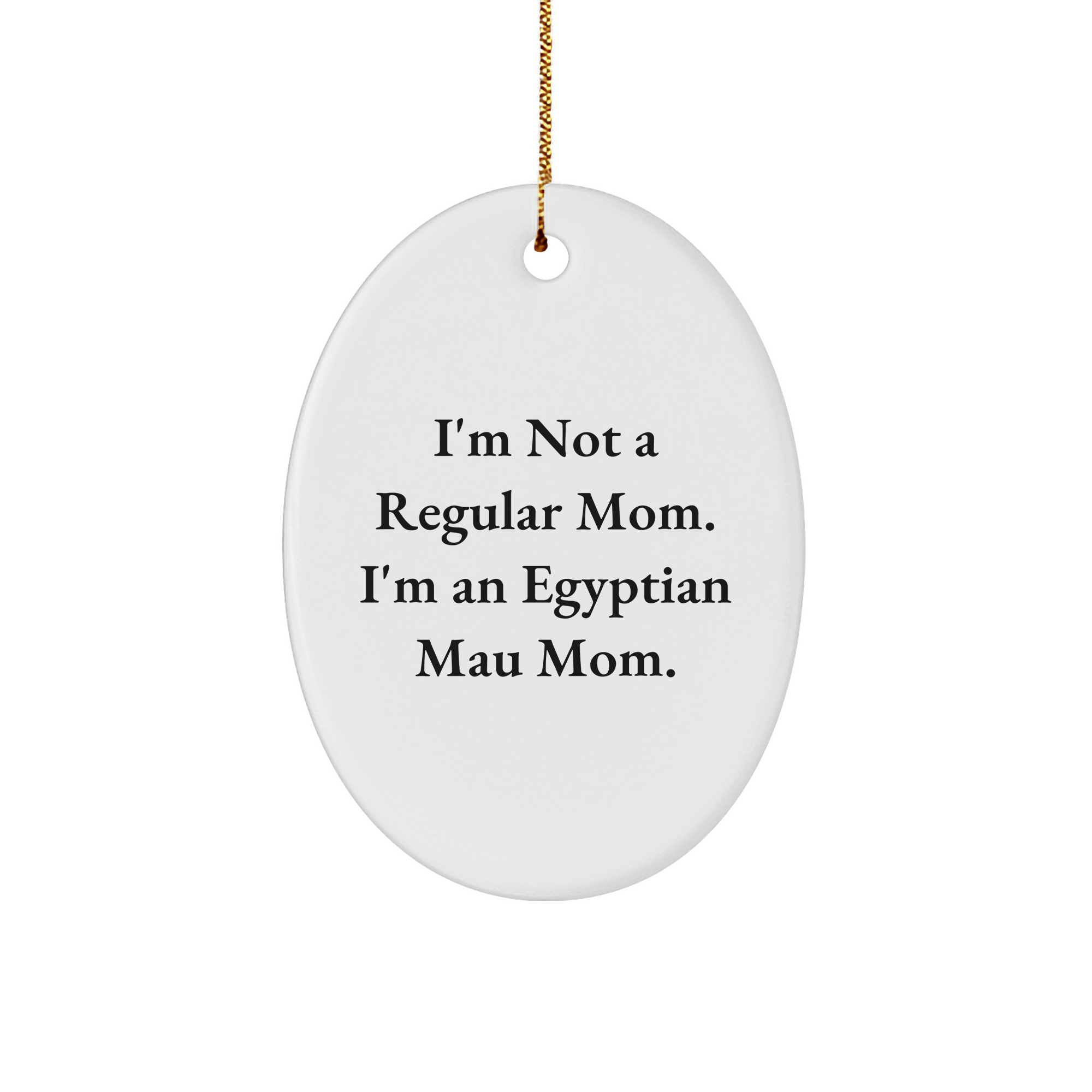 Egyptian Mau Cat Mom Unique Gifts for Christmas, 'I'm Not A Regular Mom. I'm An Egyptian Mau Mom.' Oval Ornament from Gifts for Egyptian Mau Cat Lovers - Image 1
