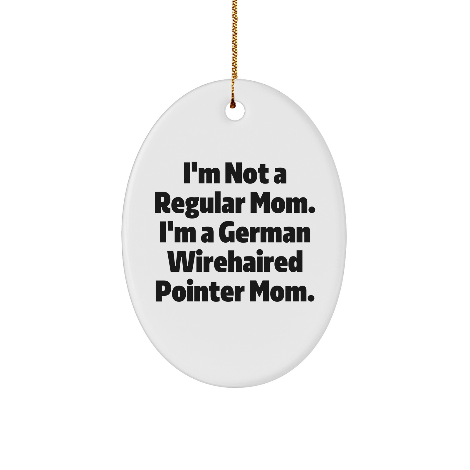 German Wirehaired Pointer Dog Mom Funny Gifts, Oval Ornament for Christmas, 'I'm Not A Regular Mom. I'm A German Wirehaired Pointer Mom.' from Mom to German Wirehaired Pointer Dog Lover - Image 1