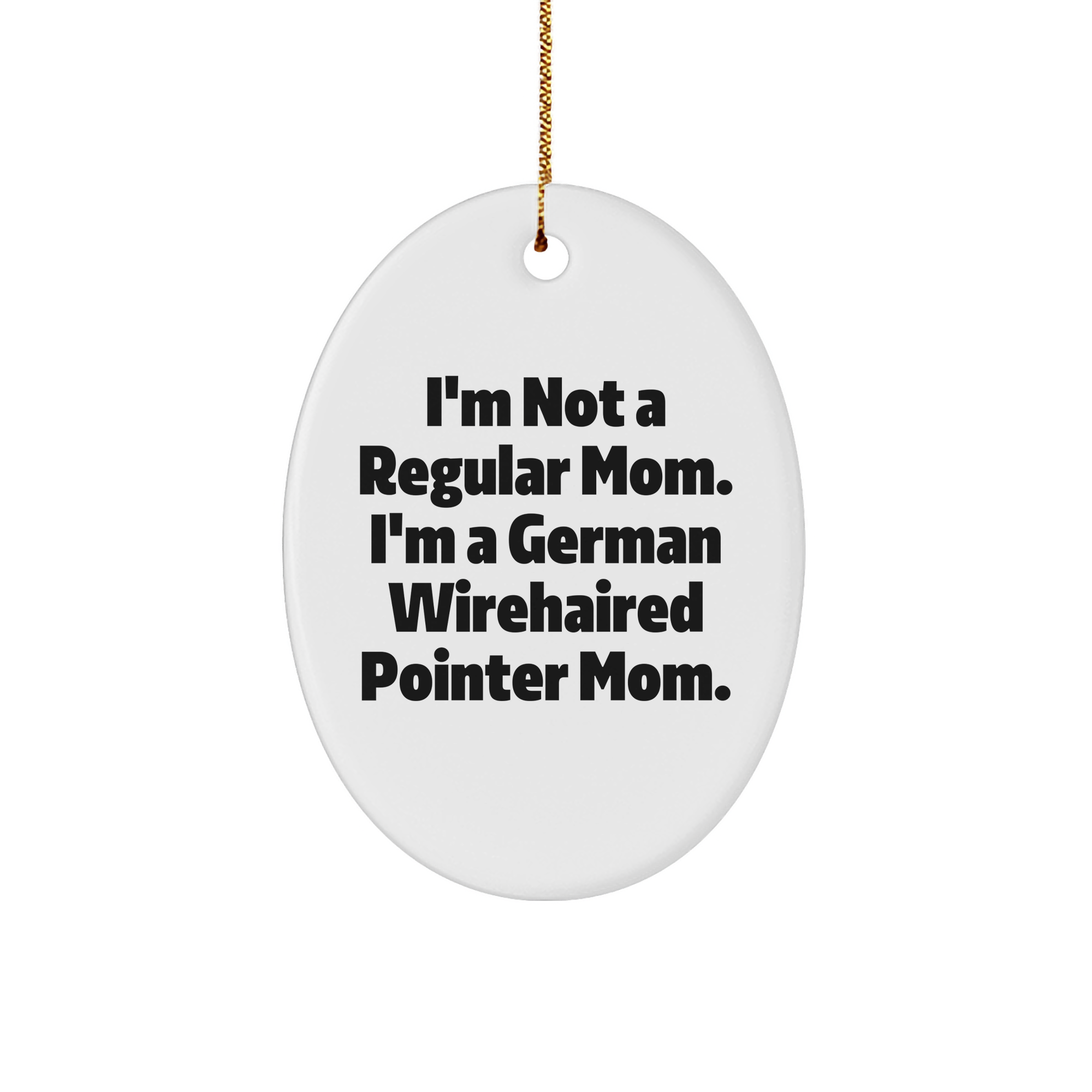 German Wirehaired Pointer Dog Mom Funny Gifts, Oval Ornament for Christmas, 'I'm Not A Regular Mom. I'm A German Wirehaired Pointer Mom.' from Mom to German Wirehaired Pointer Dog Lover - Image 1