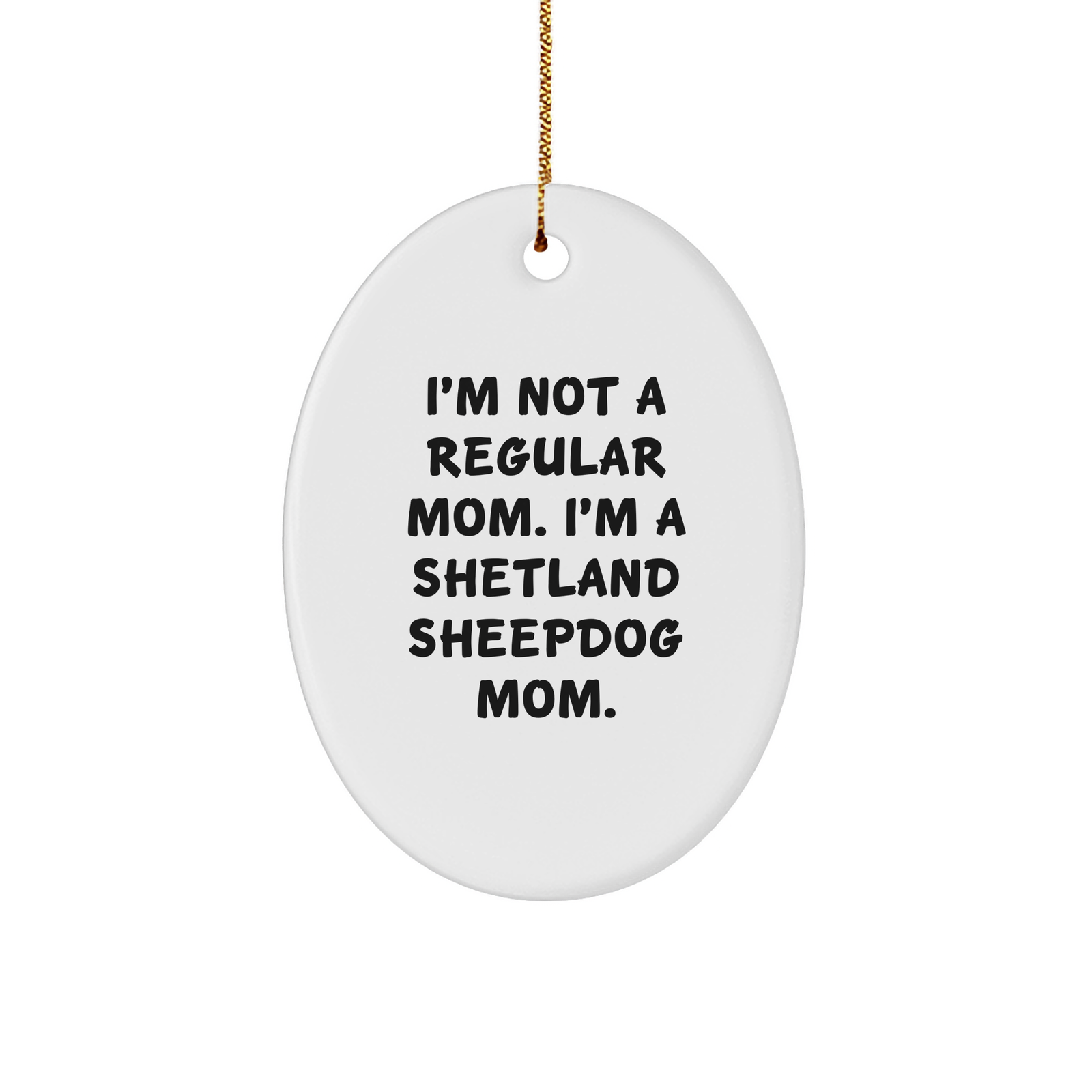 Shetland Sheepdog Mom Gifts, Funny Oval Ornament, White, 3.25' Tall, 'I'm Not A Regular Mom. I'm A Shetland Sheepdog Mom.' Quote, Gifts from Mom for Shetland Sheepdog Lover, Christmas Unique Gifts - Image 1