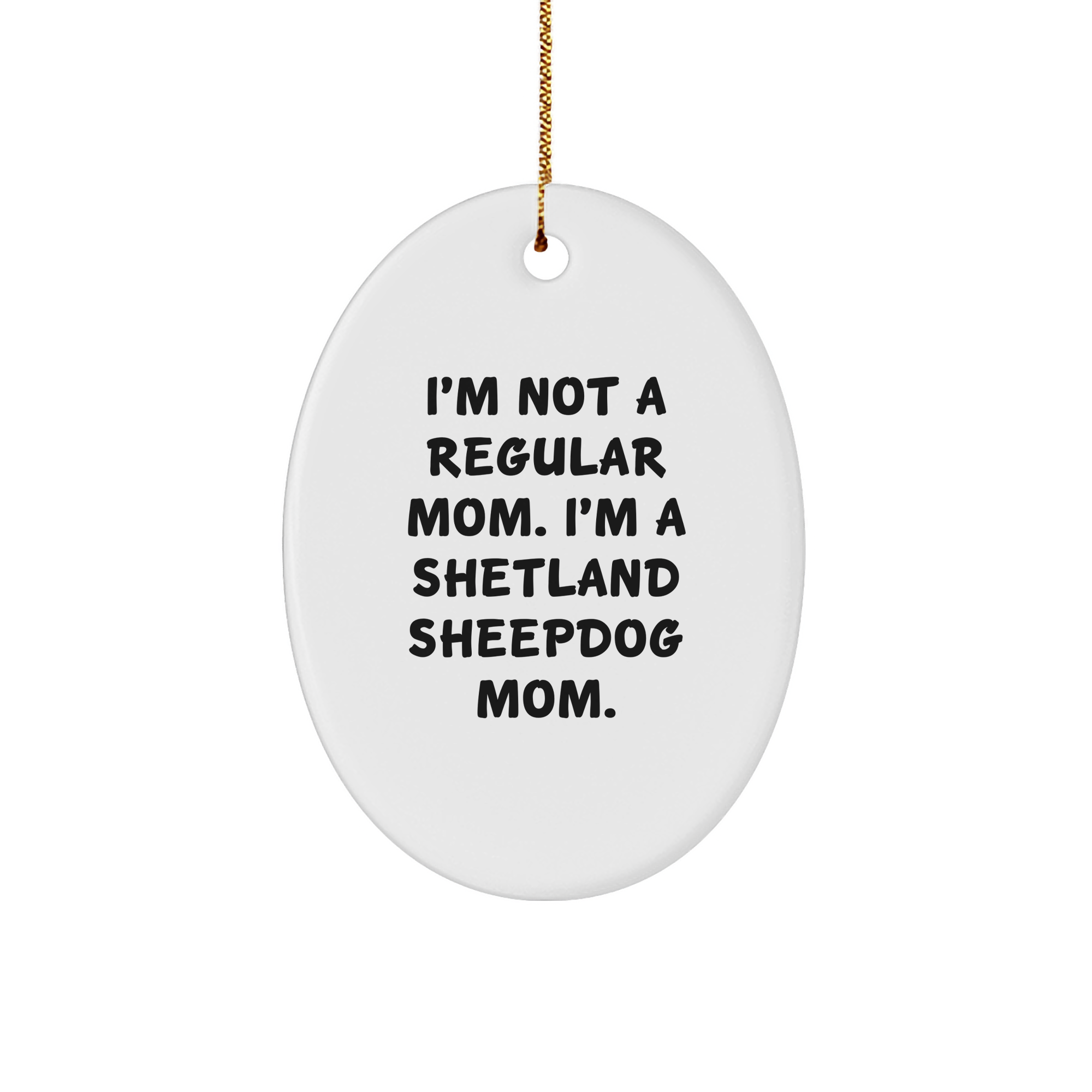 Shetland Sheepdog Mom Gifts, Funny Oval Ornament, White, 3.25' Tall, 'I'm Not A Regular Mom. I'm A Shetland Sheepdog Mom.' Quote, Gifts from Mom for Shetland Sheepdog Lover, Christmas Unique Gifts - Image 1