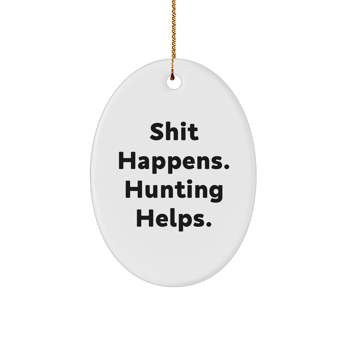 Funny Hunting Gifts for Men, Oval Ornament with Shit Happens. Hunting Helps., Christmas Unique Present from Friends - Image 1
