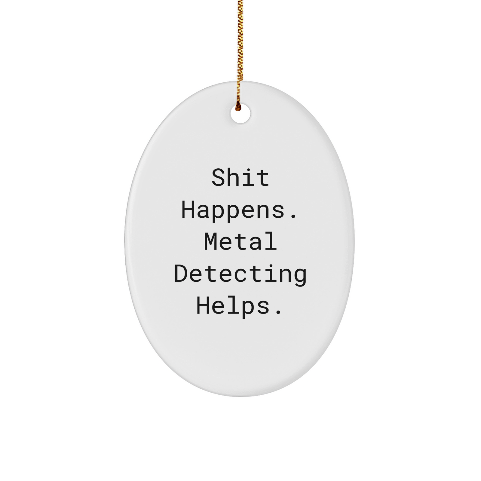 Funny Metal Detecting Gifts from Friends for Christmas - 'Shit Happens. Metal Detecting Helps.' Oval Ornament - Image 1