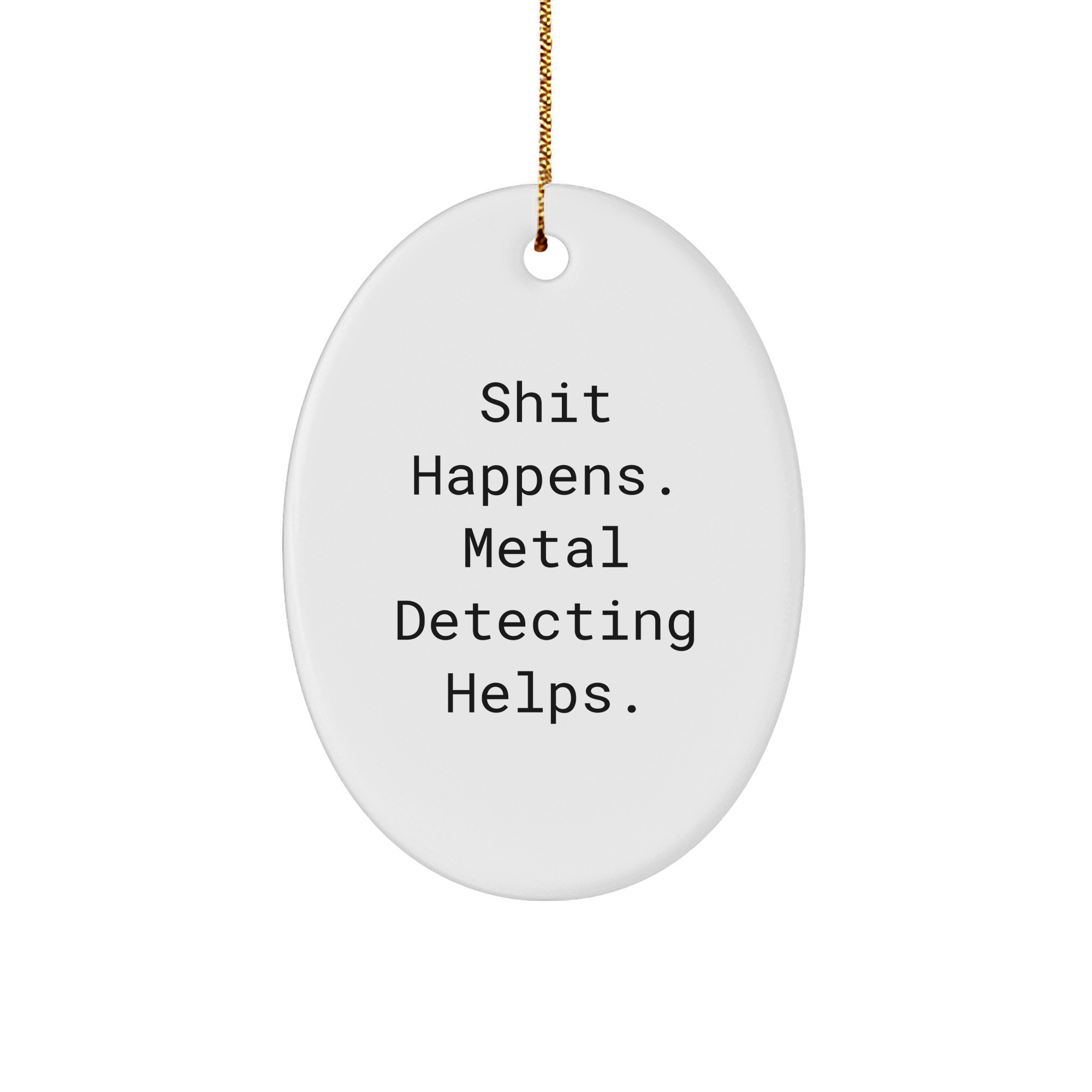 Funny Metal Detecting Gifts from Friends for Christmas - 'Shit Happens. Metal Detecting Helps.' Oval Ornament - Image 1
