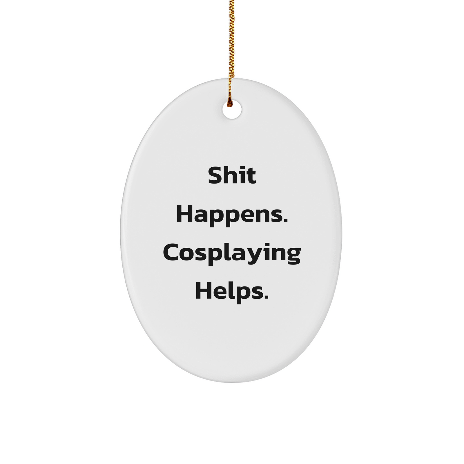 Funny Cosplaying Gifts from Friends - 'Shit Happens. Cosplaying Helps.' Oval Ornament for Christmas - Image 1