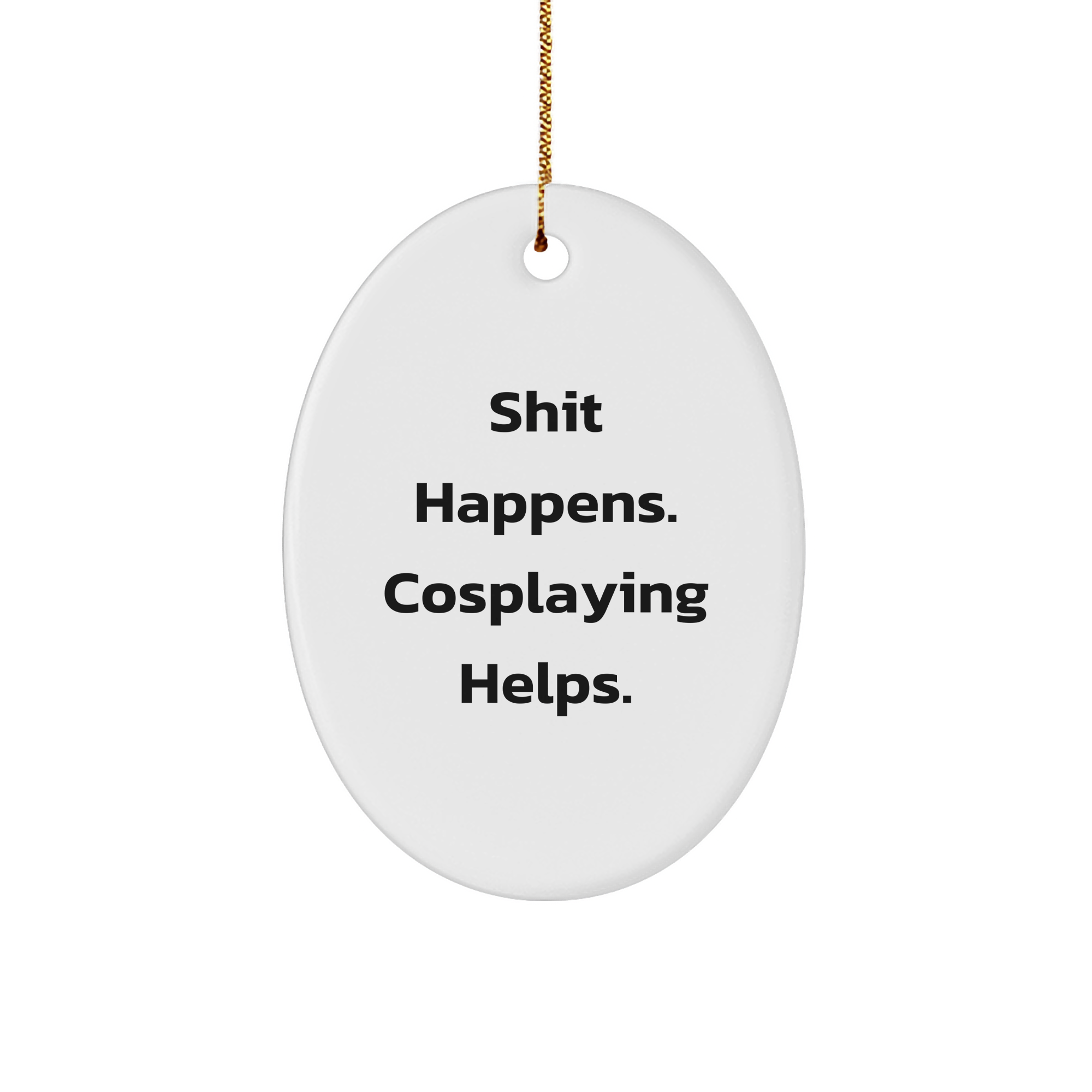 Funny Cosplaying Gifts from Friends - 'Shit Happens. Cosplaying Helps.' Oval Ornament for Christmas - Image 1