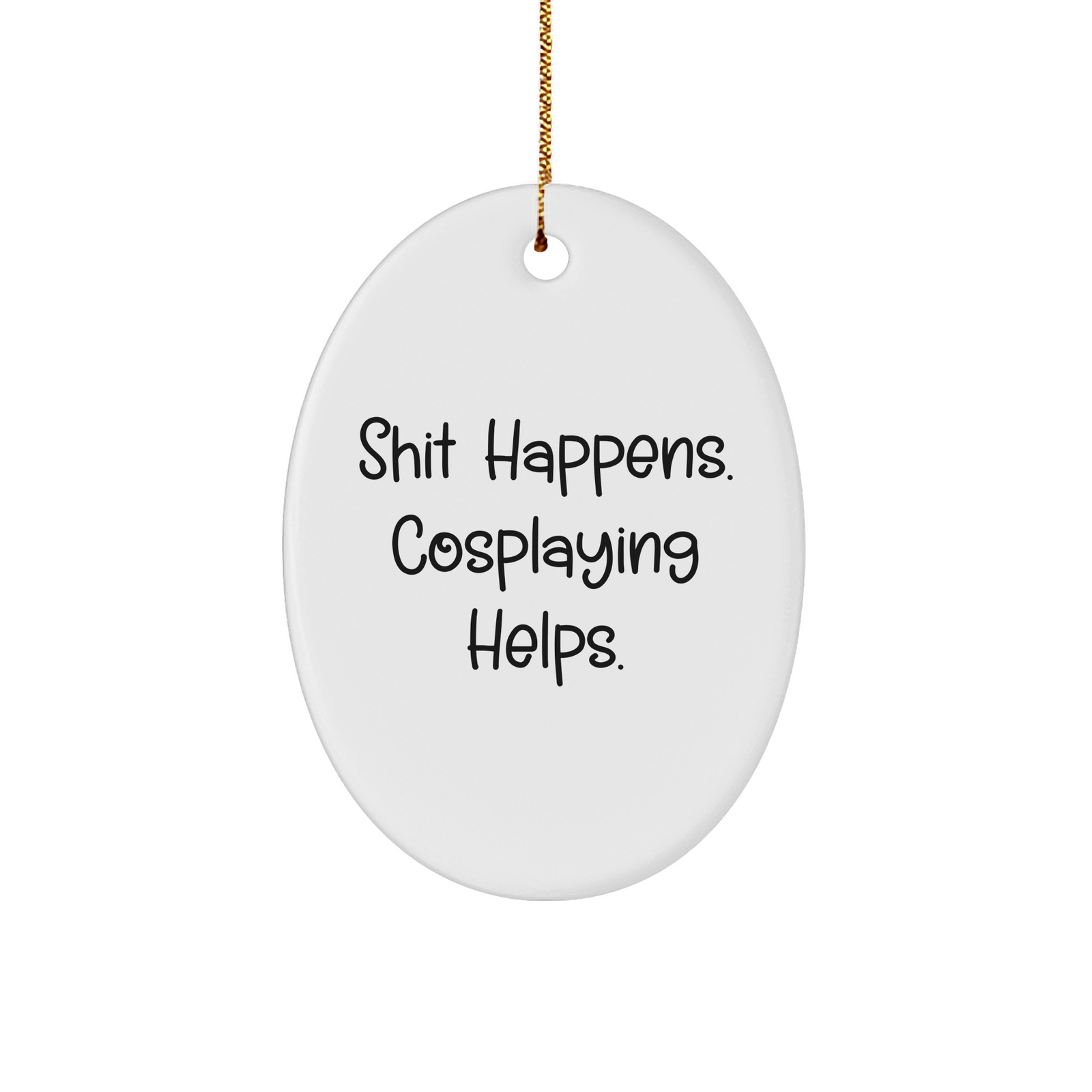 Funny Cosplaying Gifts from Friends - Shit Happens Oval Ornament for Cosplaying Enthusiasts, Christmas Unique Gifts for Women, Men, Family, and Coworkers - Image 1