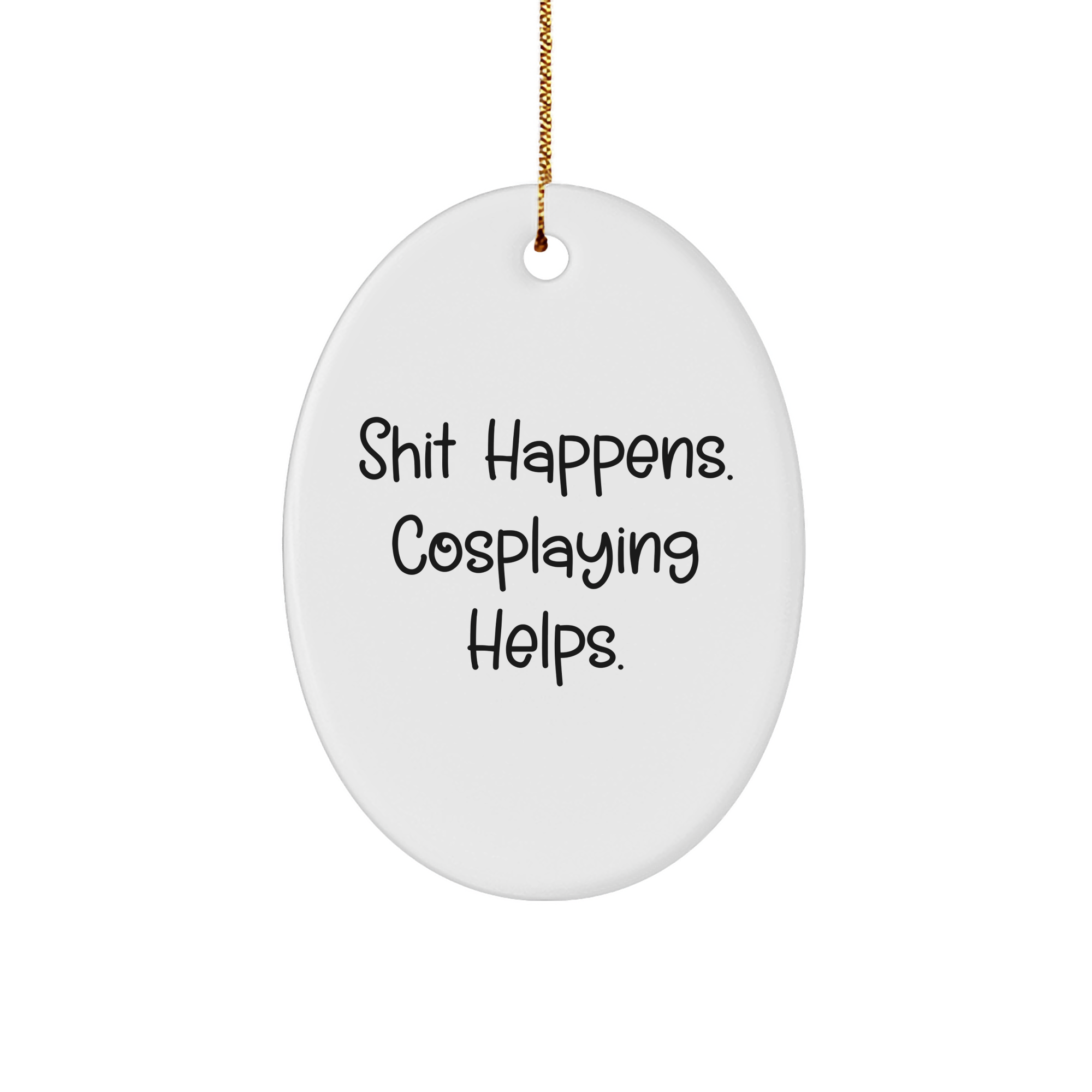 Funny Cosplaying Gifts from Friends - Shit Happens Oval Ornament for Cosplaying Enthusiasts, Christmas Unique Gifts for Women, Men, Family, and Coworkers - Image 1