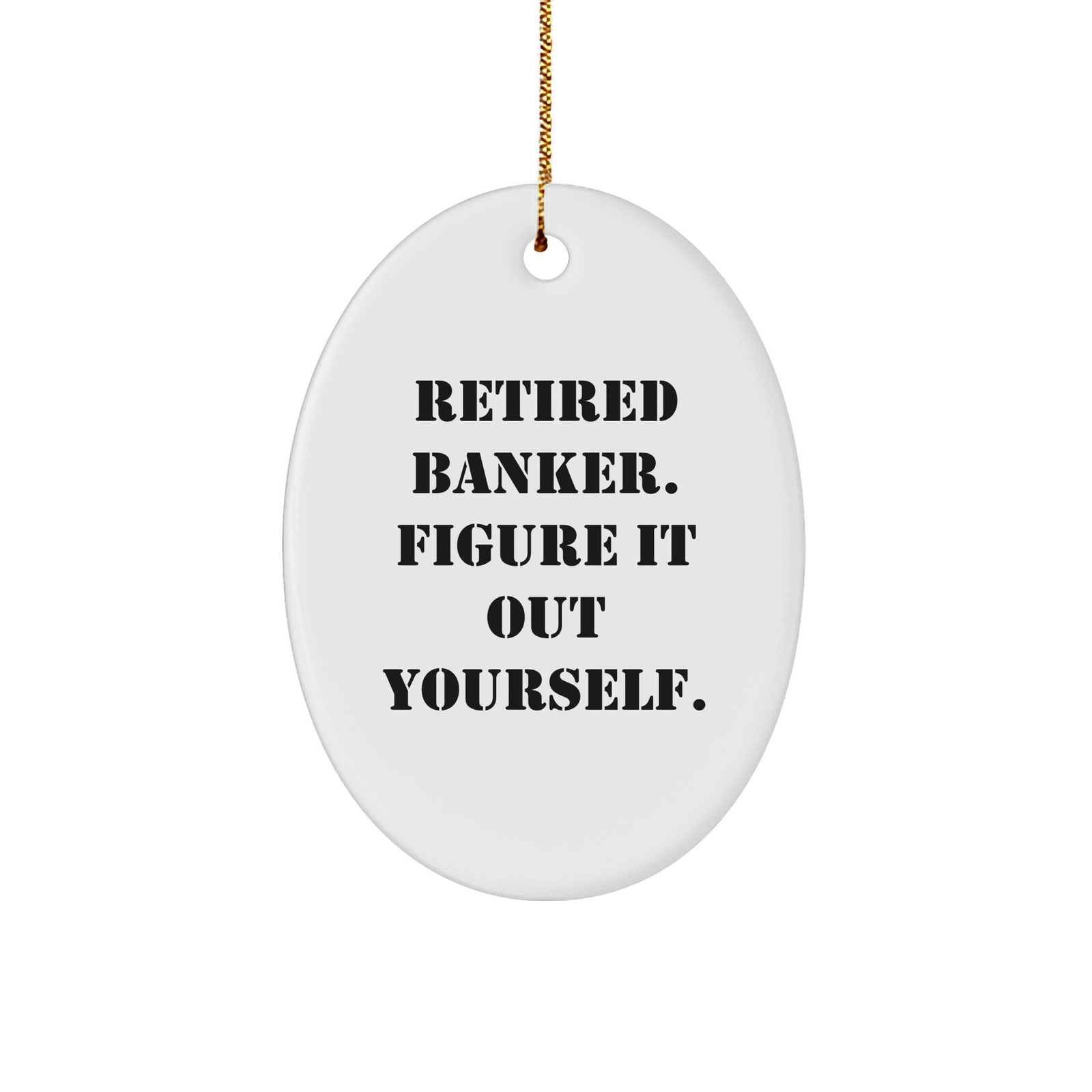 Funny Banker Gifts for Men, Oval Ornament with Quote 'Retired Banker, Figure It Out Yourself.' for Christmas, Gift from Friends, Family or Coworkers - Image 1