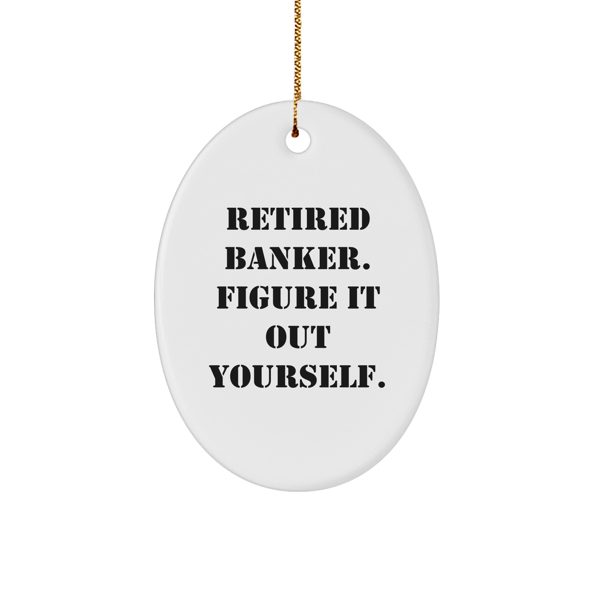 Funny Banker Gifts for Men, Oval Ornament with Quote 'Retired Banker, Figure It Out Yourself.' for Christmas, Gift from Friends, Family or Coworkers - Image 1