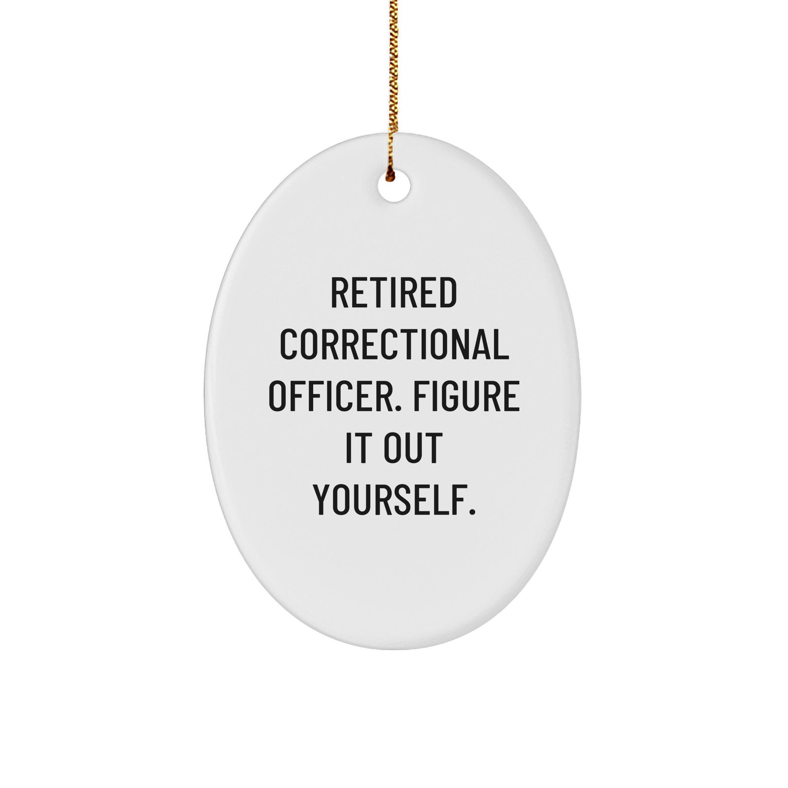 Funny Correctional Officer Gifts, Retired Correctional Officer Figure It Out Yourself Oval Ornament for Christmas, Gifts from Men, Gifts for Correctional Officer - Image 1