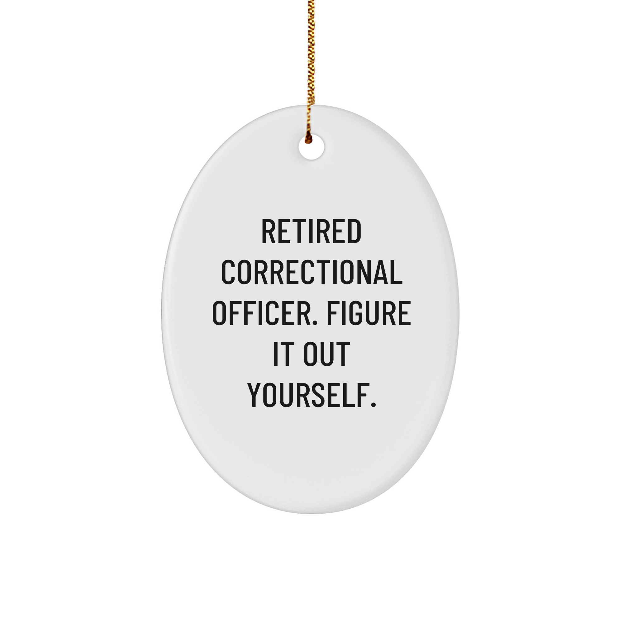 Funny Correctional Officer Gifts, Retired Correctional Officer Figure It Out Yourself Oval Ornament for Christmas, Gifts from Men, Gifts for Correctional Officer - Image 1