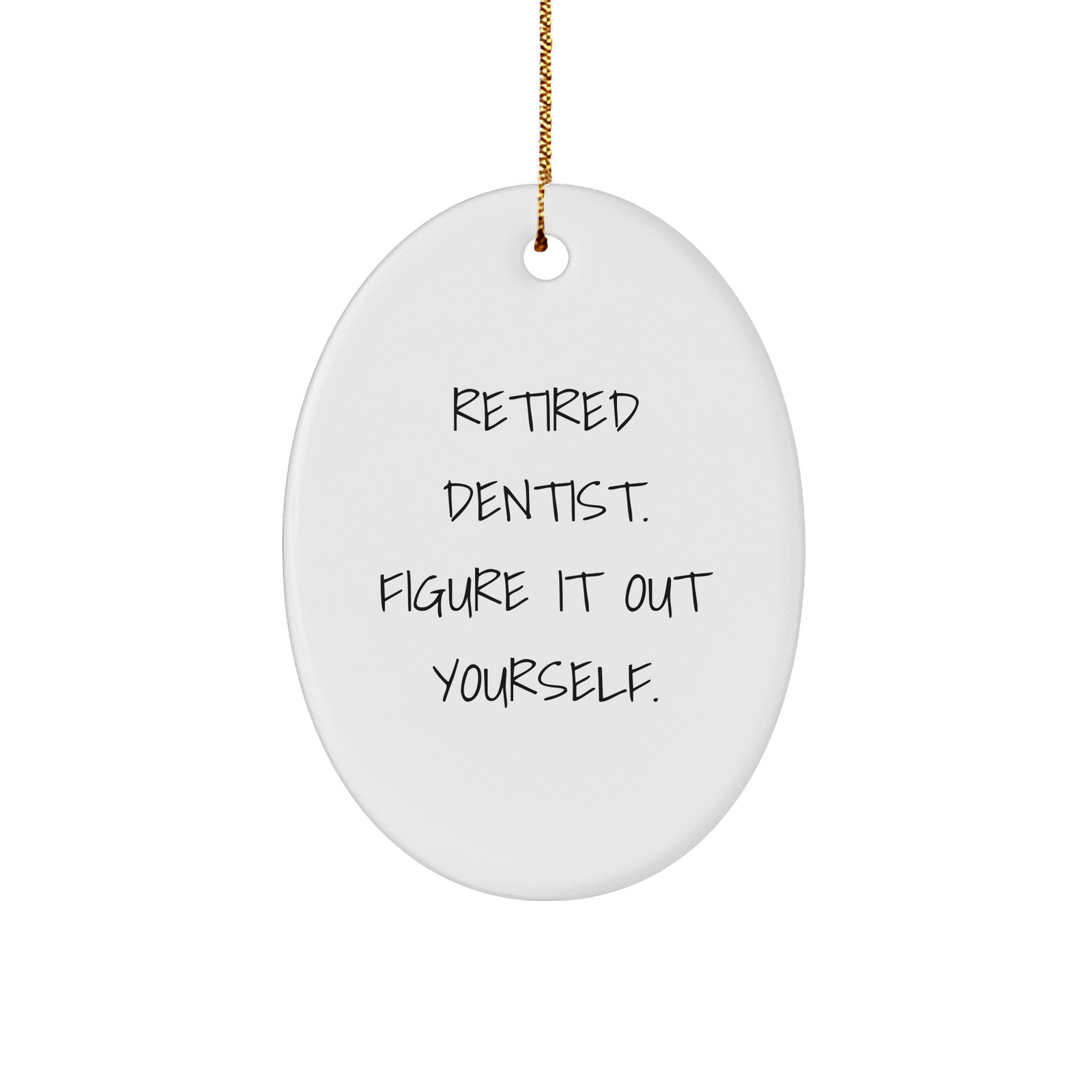 Funny Dentist Gifts from Friends for Retired Dentist - Oval Ornament 'Figure It Out Yourself' for Christmas - Image 1