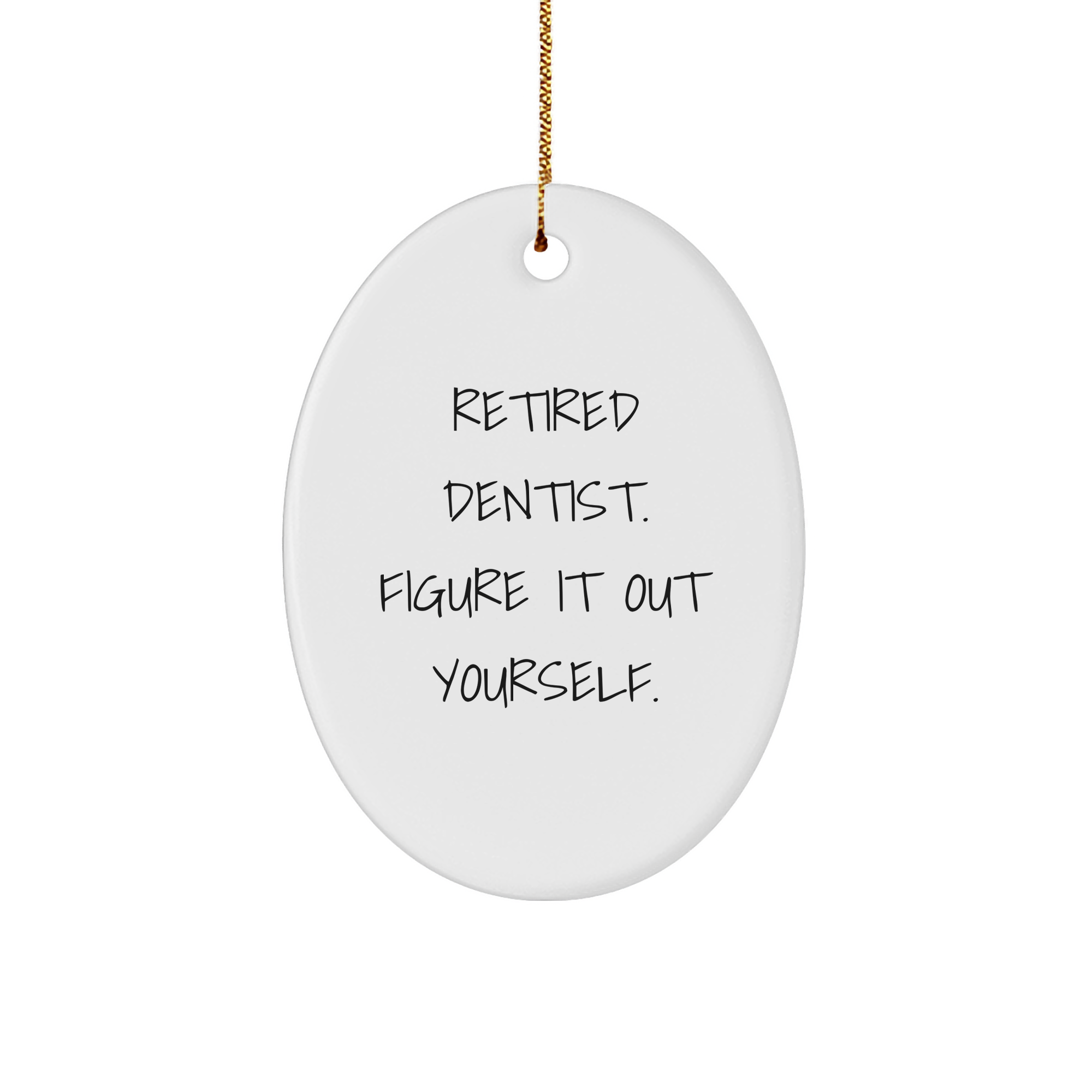 Funny Dentist Gifts from Friends for Retired Dentist - Oval Ornament 'Figure It Out Yourself' for Christmas - Image 1