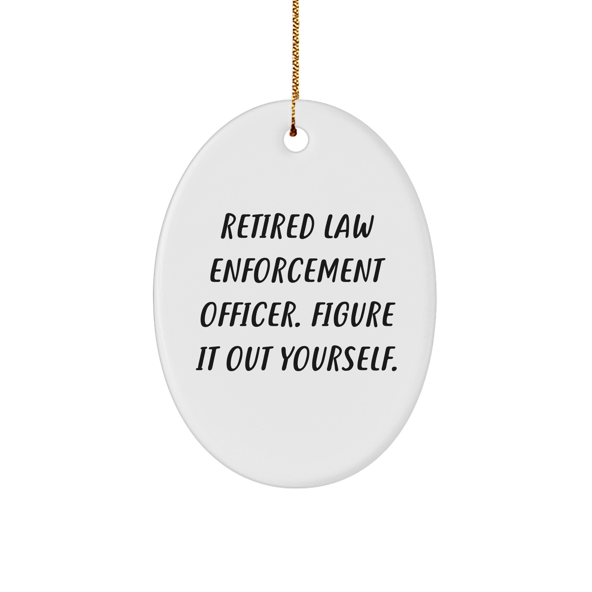 Funny Law Enforcement Officer Oval Ornament Gifts from Men to Retired Officers - Figure It Out Yourself, Christmas Unique Presents - Image 1