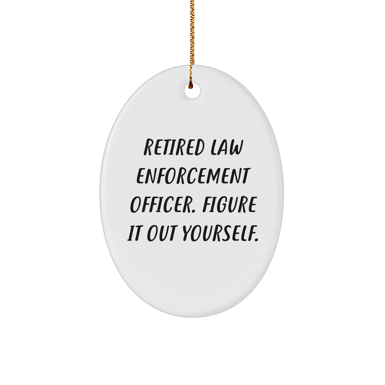 Funny Law Enforcement Officer Oval Ornament Gifts from Men to Retired Officers - Figure It Out Yourself, Christmas Unique Presents - Image 1