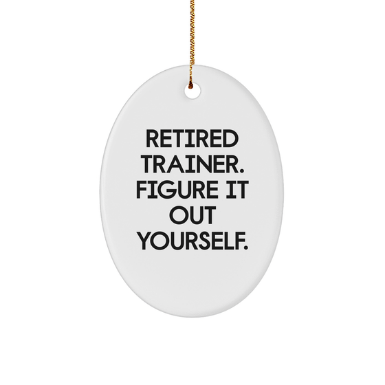 Trainer Gifts from Men: Funny Oval Ornament with Quote 'Retired Trainer. Figure It Out Yourself.' for Christmas, Unique Gifts for Coworkers, Friends and Family - Image 1