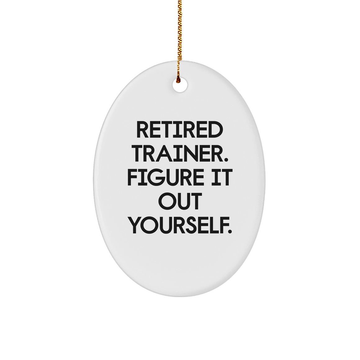 Trainer Gifts from Men: Funny Oval Ornament with Quote 'Retired Trainer. Figure It Out Yourself.' for Christmas, Unique Gifts for Coworkers, Friends and Family - Image 1