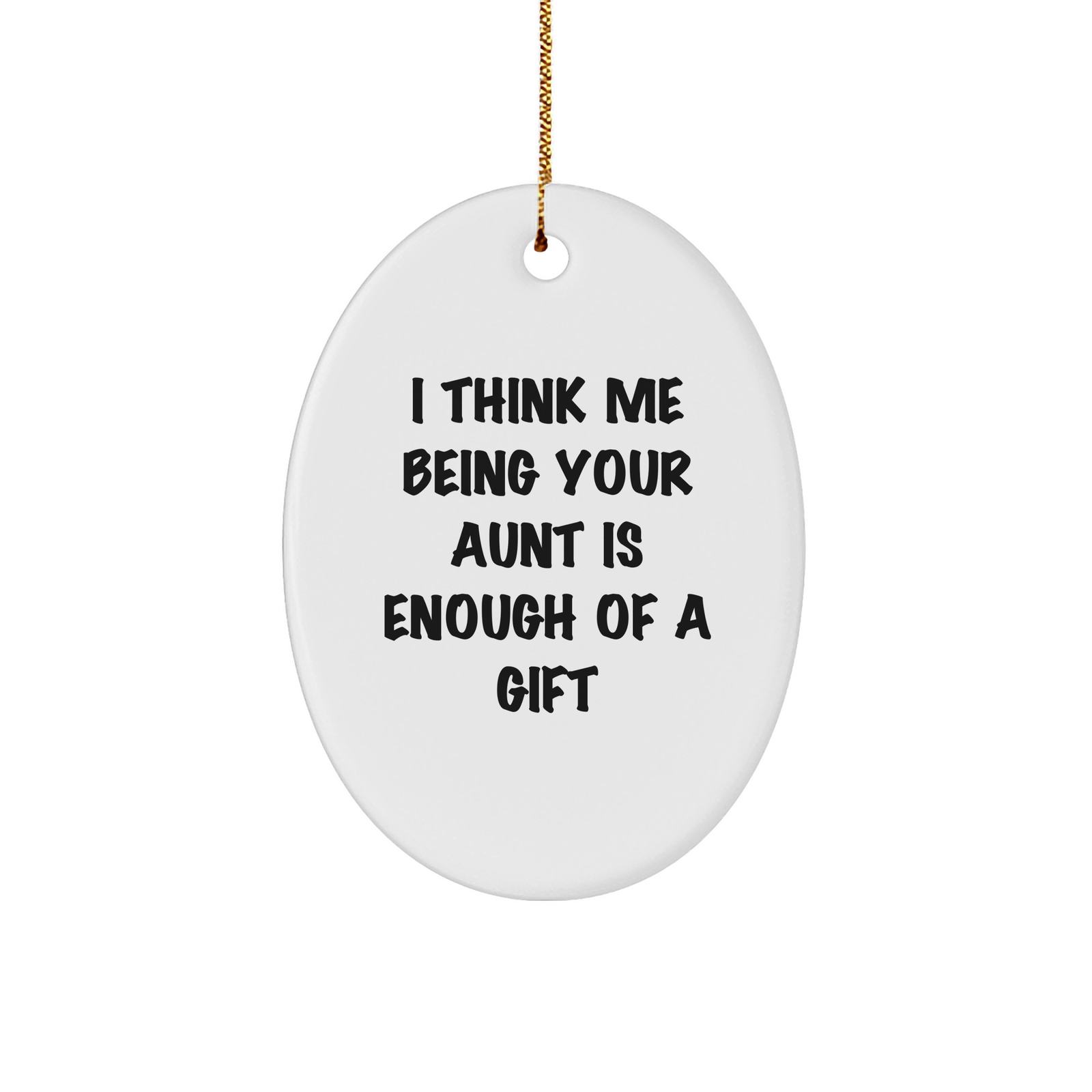 Funny Aunt Gift Ideas, 'I Think Me Being Your Aunt Is Enough Of A Gift' Oval Ornament, Gifts from Family, for Aunt, Christmas Unique - Image 1