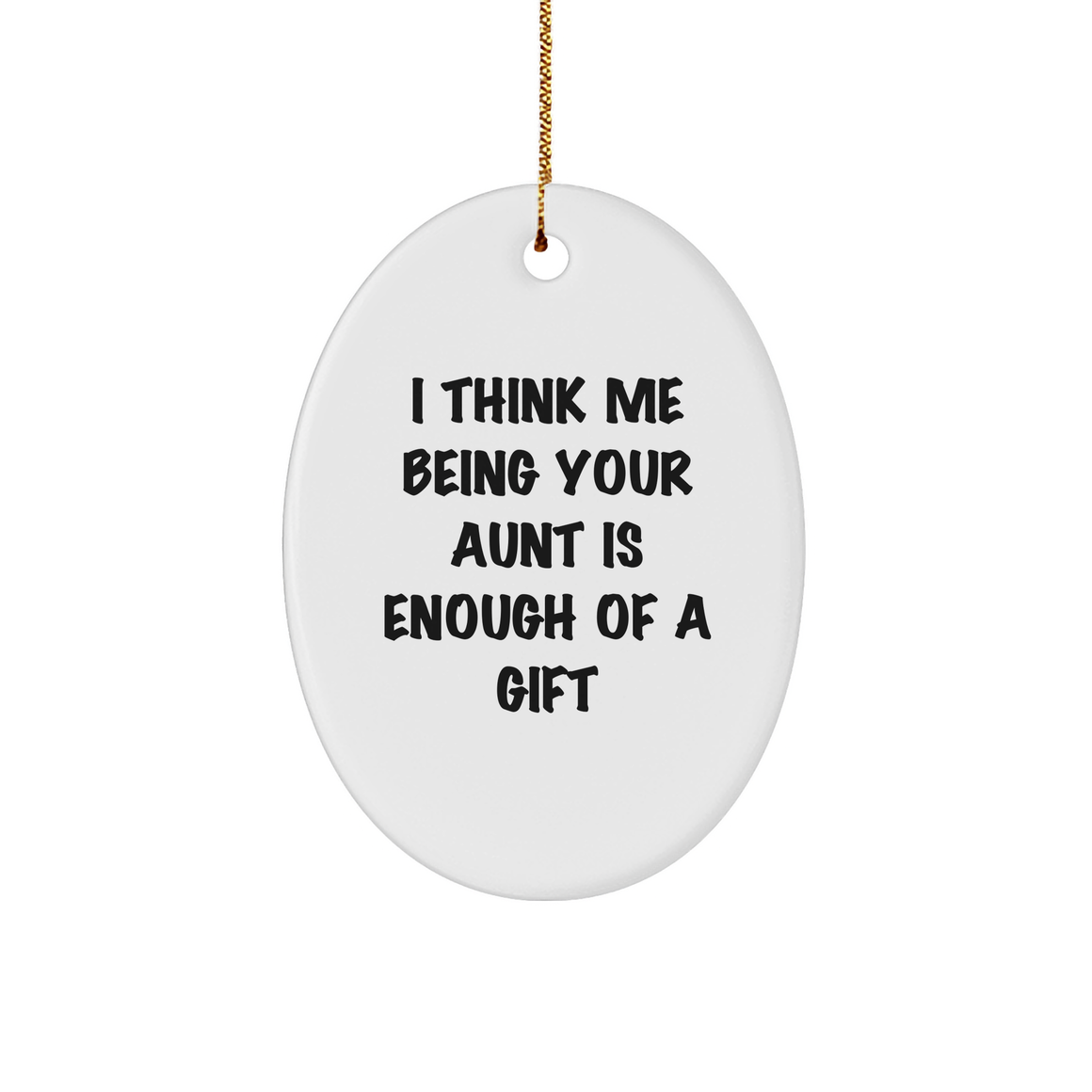 Funny Aunt Gift Ideas, 'I Think Me Being Your Aunt Is Enough Of A Gift' Oval Ornament, Gifts from Family, for Aunt, Christmas Unique - Image 1