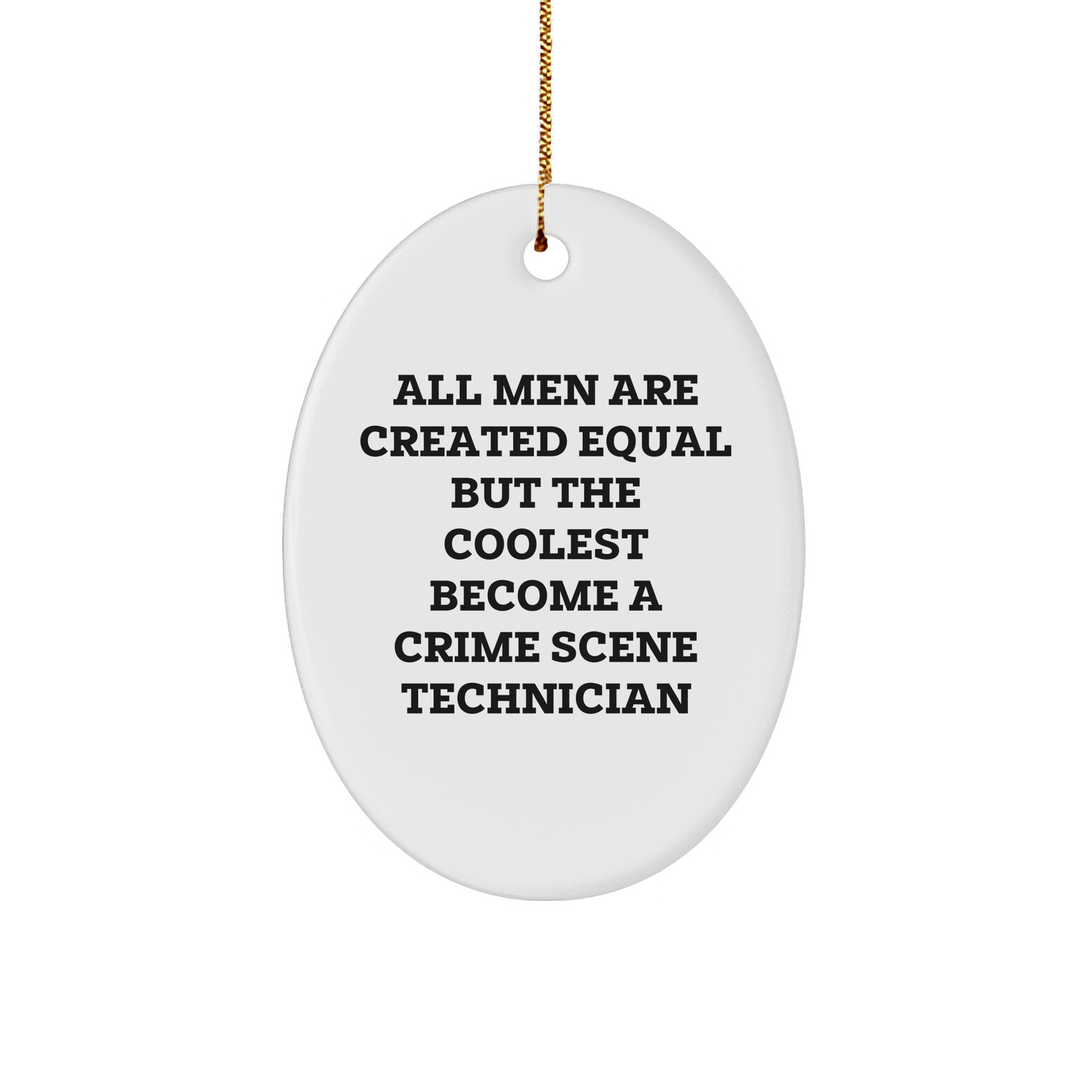 Funny Crime Scene Technician Gifts from Men to Crime Scene Technician Friends for Christmas - Oval Ornament with 'All Men Are Created Equal But The Coolest Become A Crime Scene Technician' Quote - Image 1