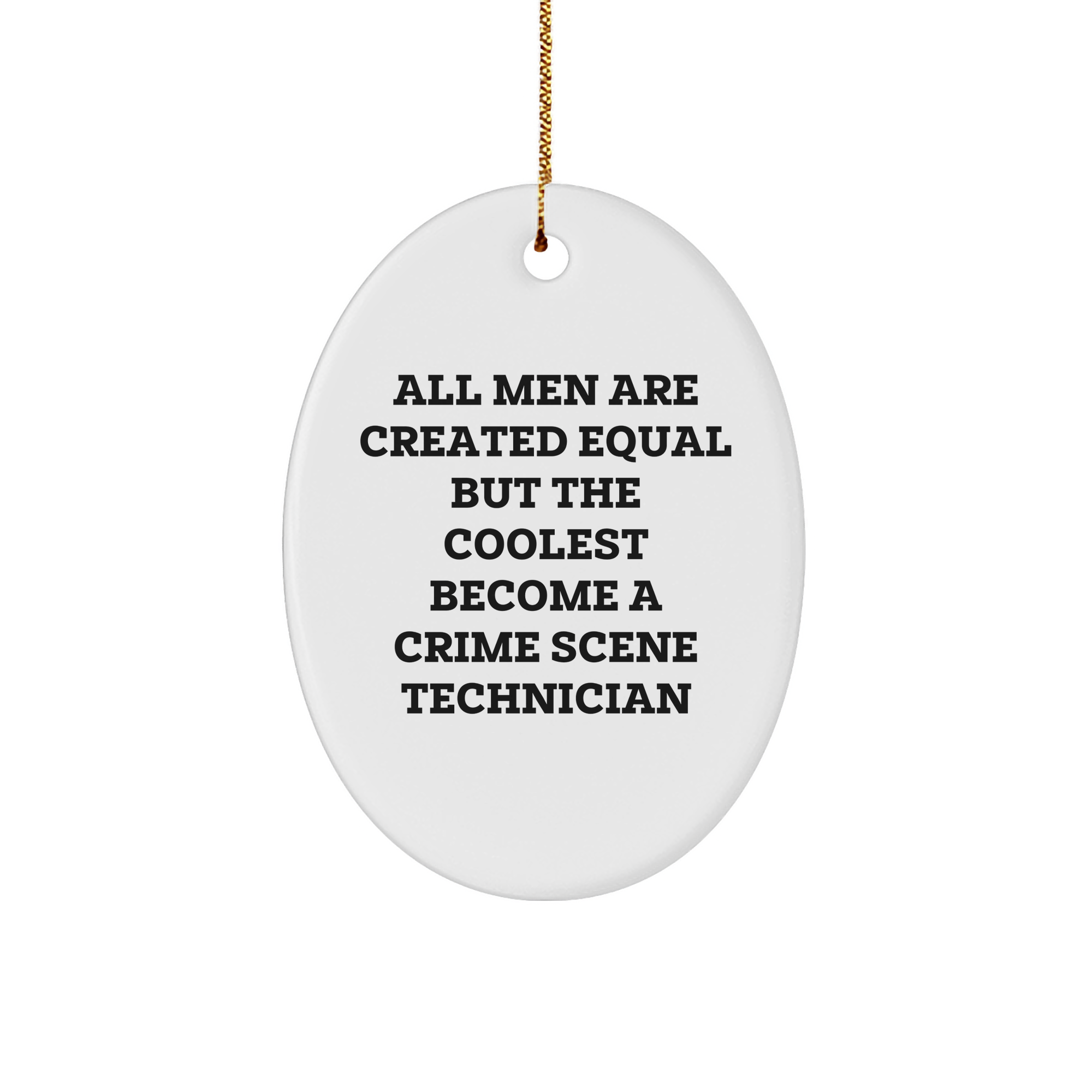 Funny Crime Scene Technician Gifts from Men to Crime Scene Technician Friends for Christmas - Oval Ornament with 'All Men Are Created Equal But The Coolest Become A Crime Scene Technician' Quote - Image 1